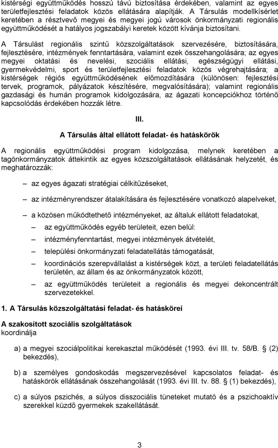 A Társulást regionális szintű közszolgáltatások szervezésére, biztosítására, fejlesztésére, intézmények fenntartására, valamint ezek összehangolására; az egyes megyei oktatási és nevelési, szociális