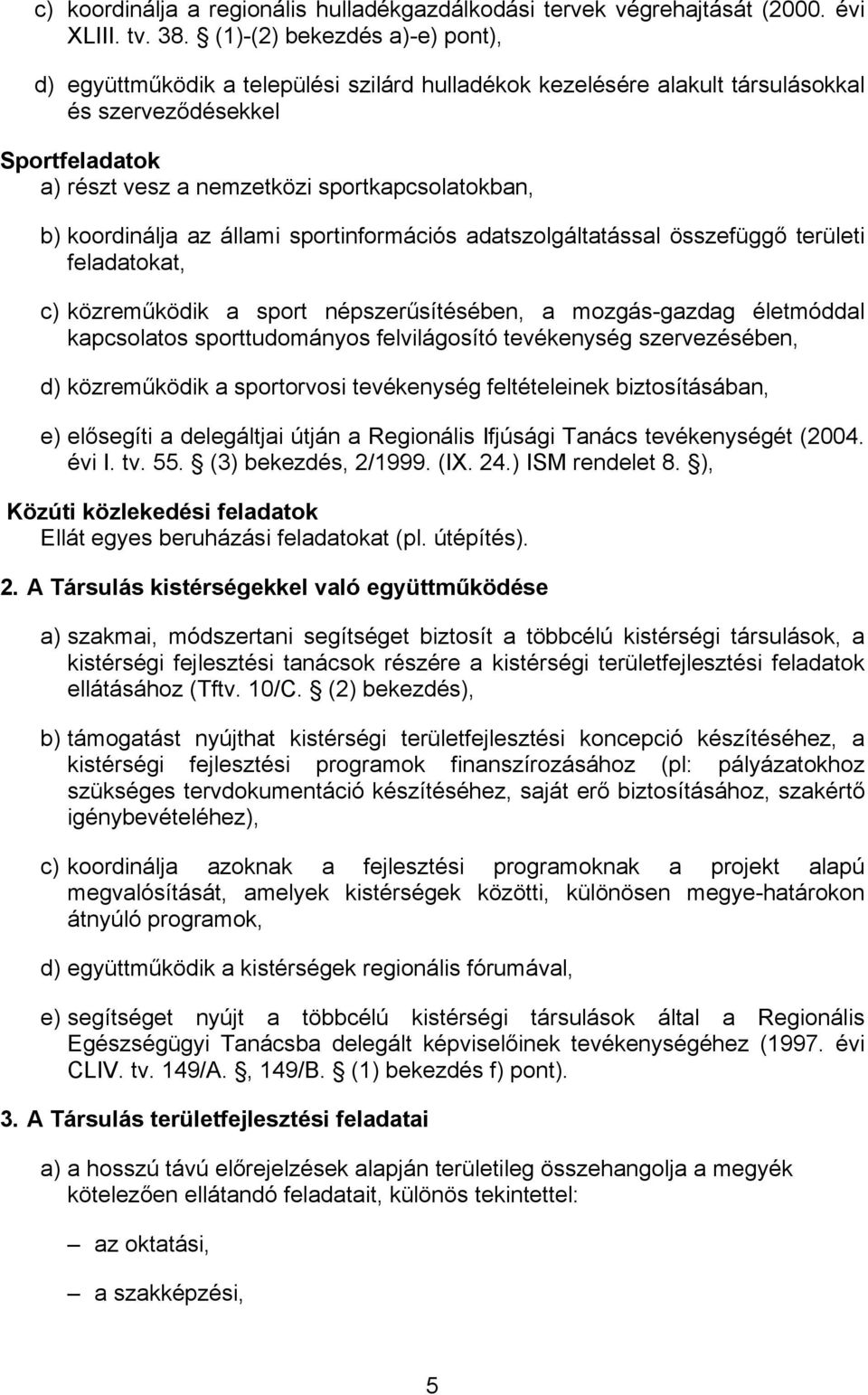 koordinálja az állami sportinformációs adatszolgáltatással összefüggő területi feladatokat, c) közreműködik a sport népszerűsítésében, a mozgás-gazdag életmóddal kapcsolatos sporttudományos