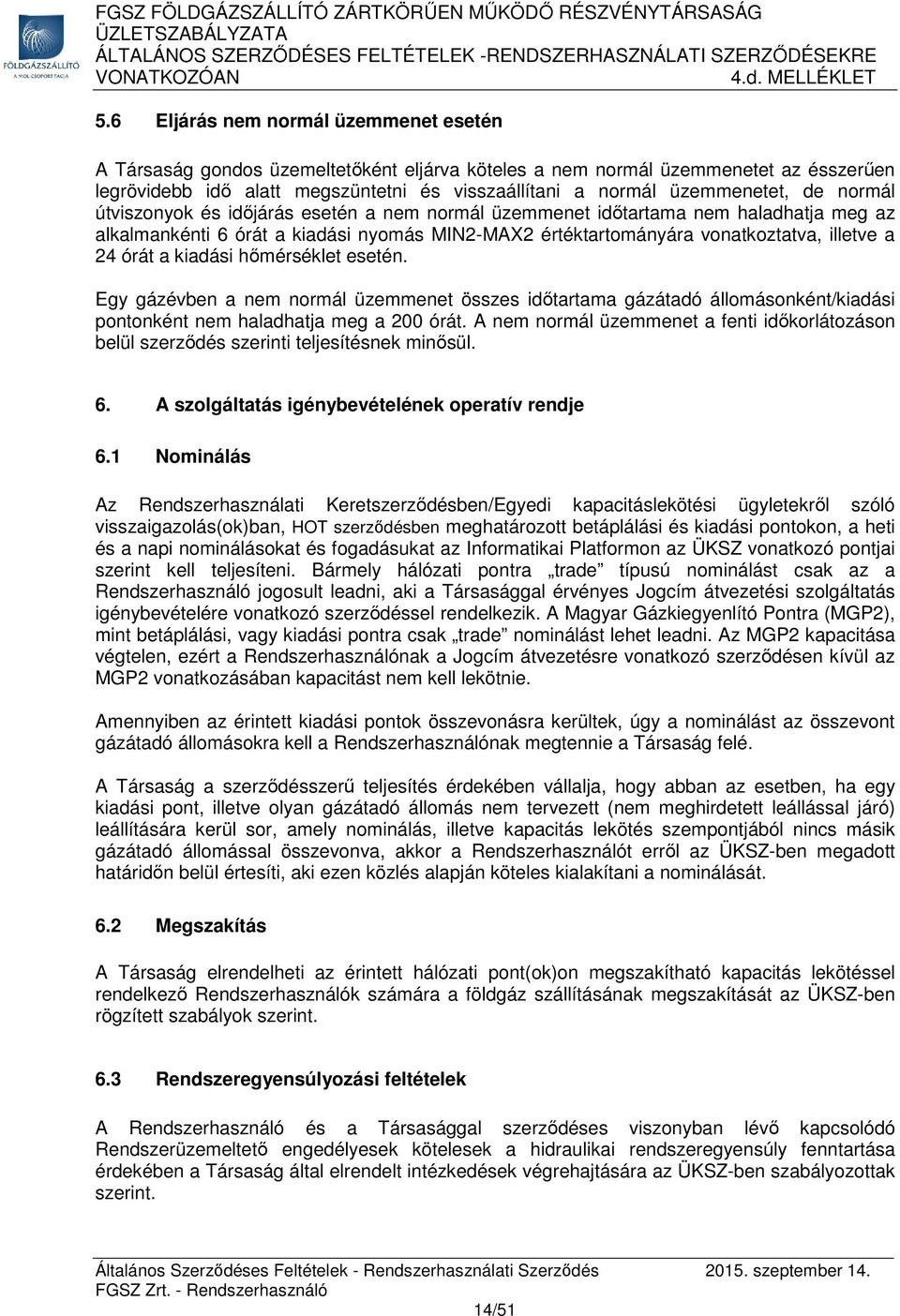 a 24 órát a kiadási hőmérséklet esetén. Egy gázévben a nem normál üzemmenet összes időtartama gázátadó állomásonként/kiadási pontonként nem haladhatja meg a 200 órát.