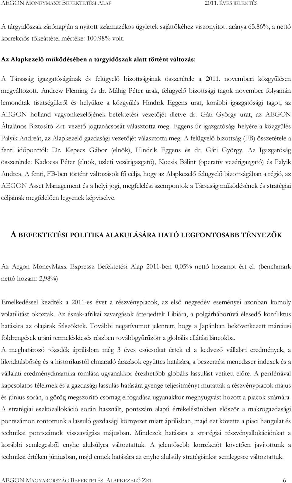 Máhig Péter urak, felügyelı bizottsági tagok november folyamán lemondtak tisztségükrıl és helyükre a közgyőlés Hindrik Eggens urat, korábbi igazgatósági tagot, az AEGON holland vagyonkezelıjének