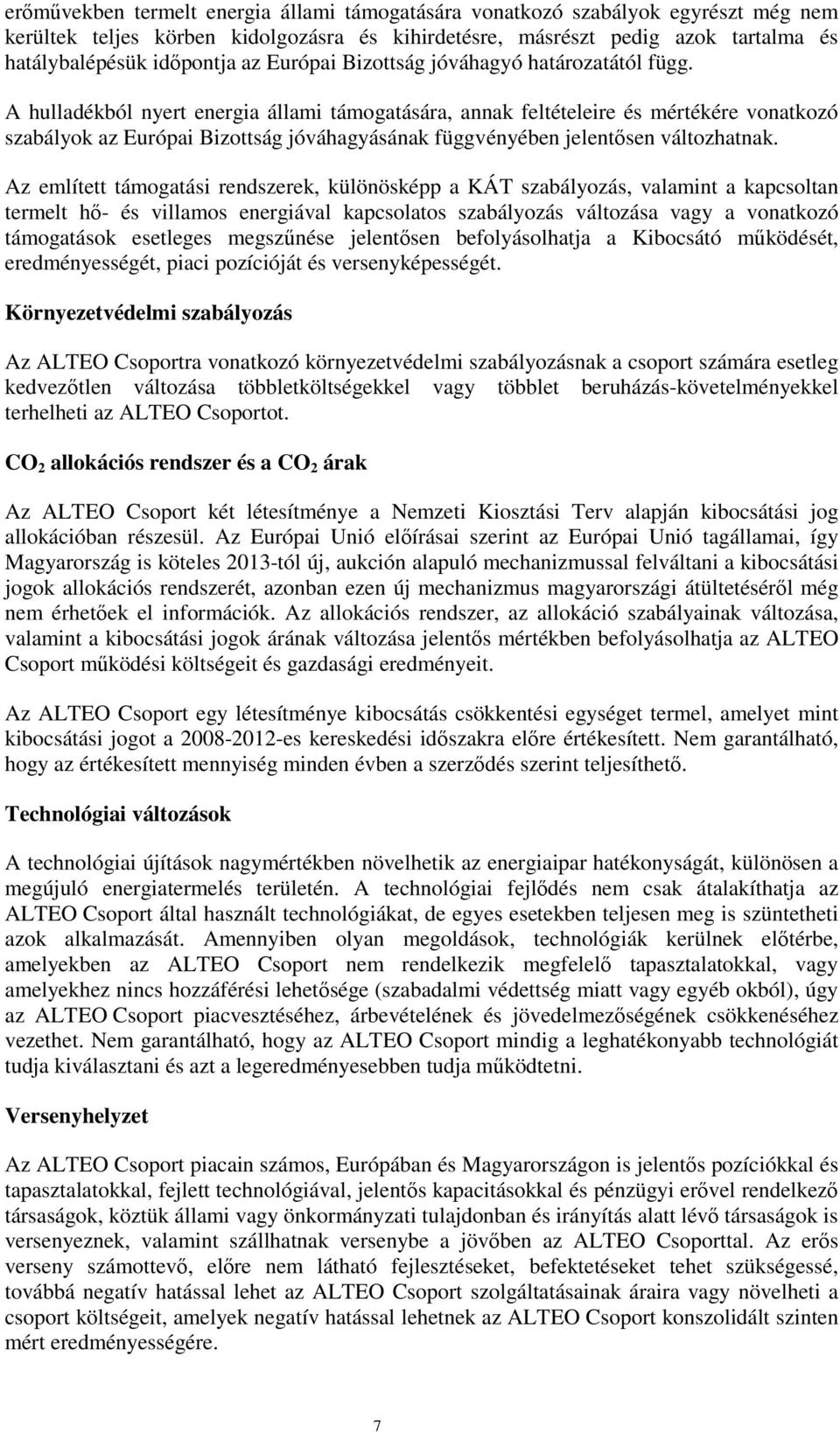 A hulladékból nyert energia állami támogatására, annak feltételeire és mértékére vonatkozó szabályok az Európai Bizottság jóváhagyásának függvényében jelentősen változhatnak.