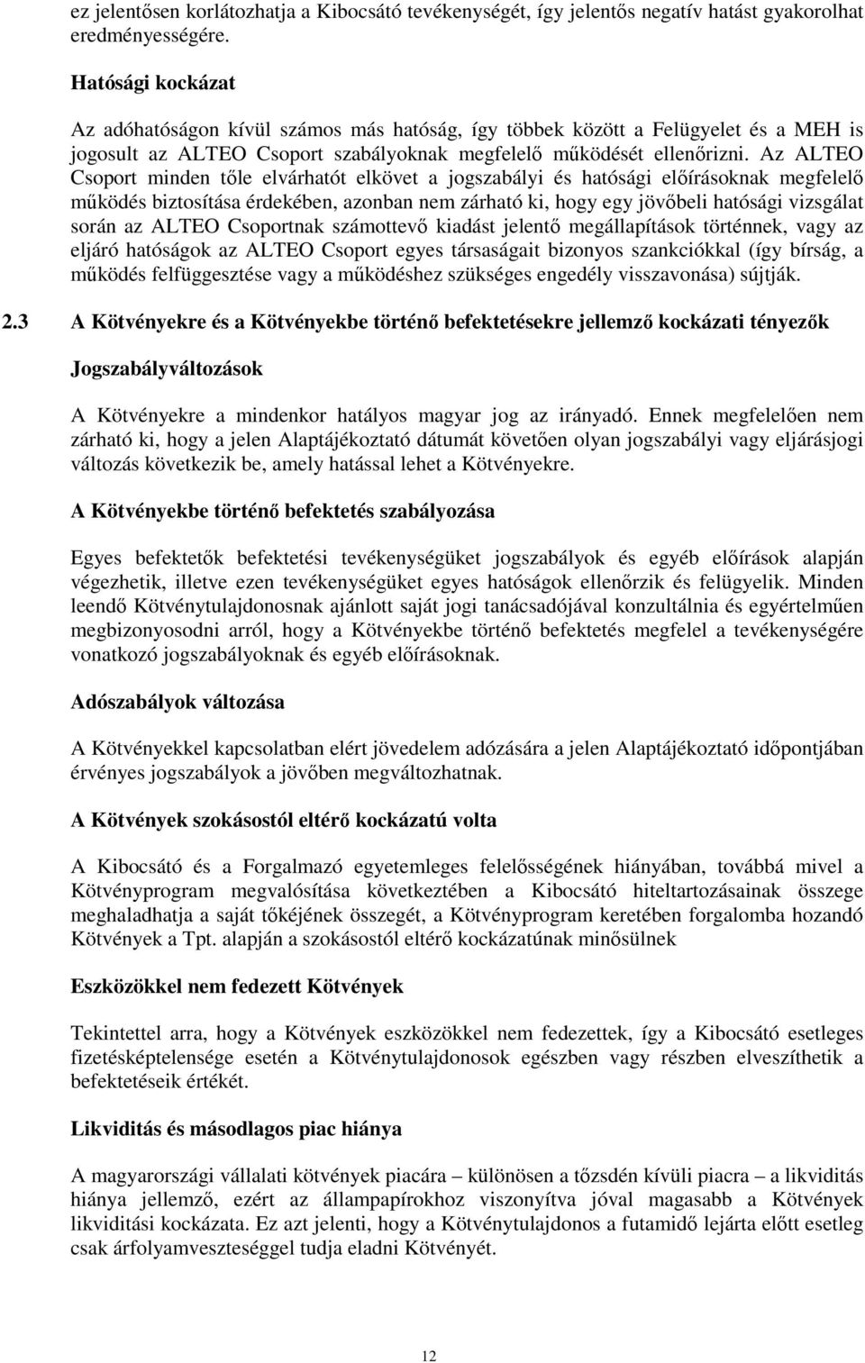 Az ALTEO Csoport minden tőle elvárhatót elkövet a jogszabályi és hatósági előírásoknak megfelelő működés biztosítása érdekében, azonban nem zárható ki, hogy egy jövőbeli hatósági vizsgálat során az