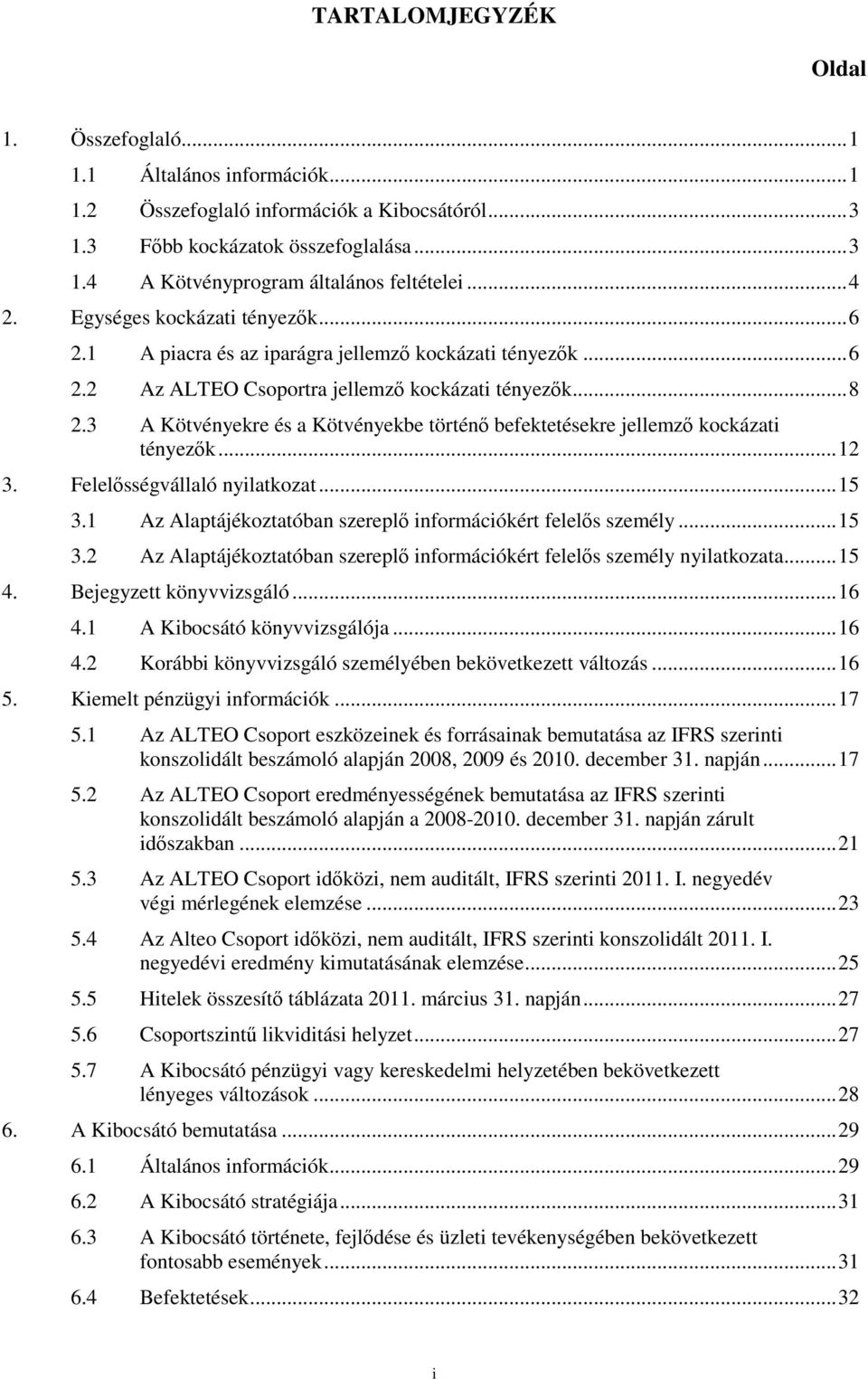 3 A Kötvényekre és a Kötvényekbe történő befektetésekre jellemző kockázati tényezők... 12 3. Felelősségvállaló nyilatkozat... 15 3.1 Az Alaptájékoztatóban szereplő információkért felelős személy.