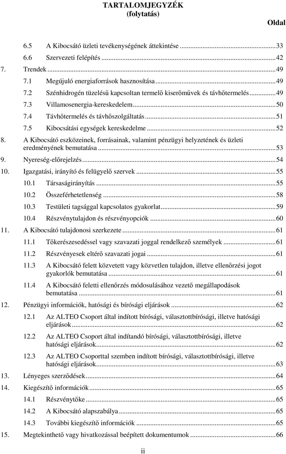 4 Távhőtermelés és távhőszolgáltatás... 51 7.5 Kibocsátási egységek kereskedelme... 52 8. A Kibocsátó eszközeinek, forrásainak, valamint pénzügyi helyzetének és üzleti eredményének bemutatása... 53 9.