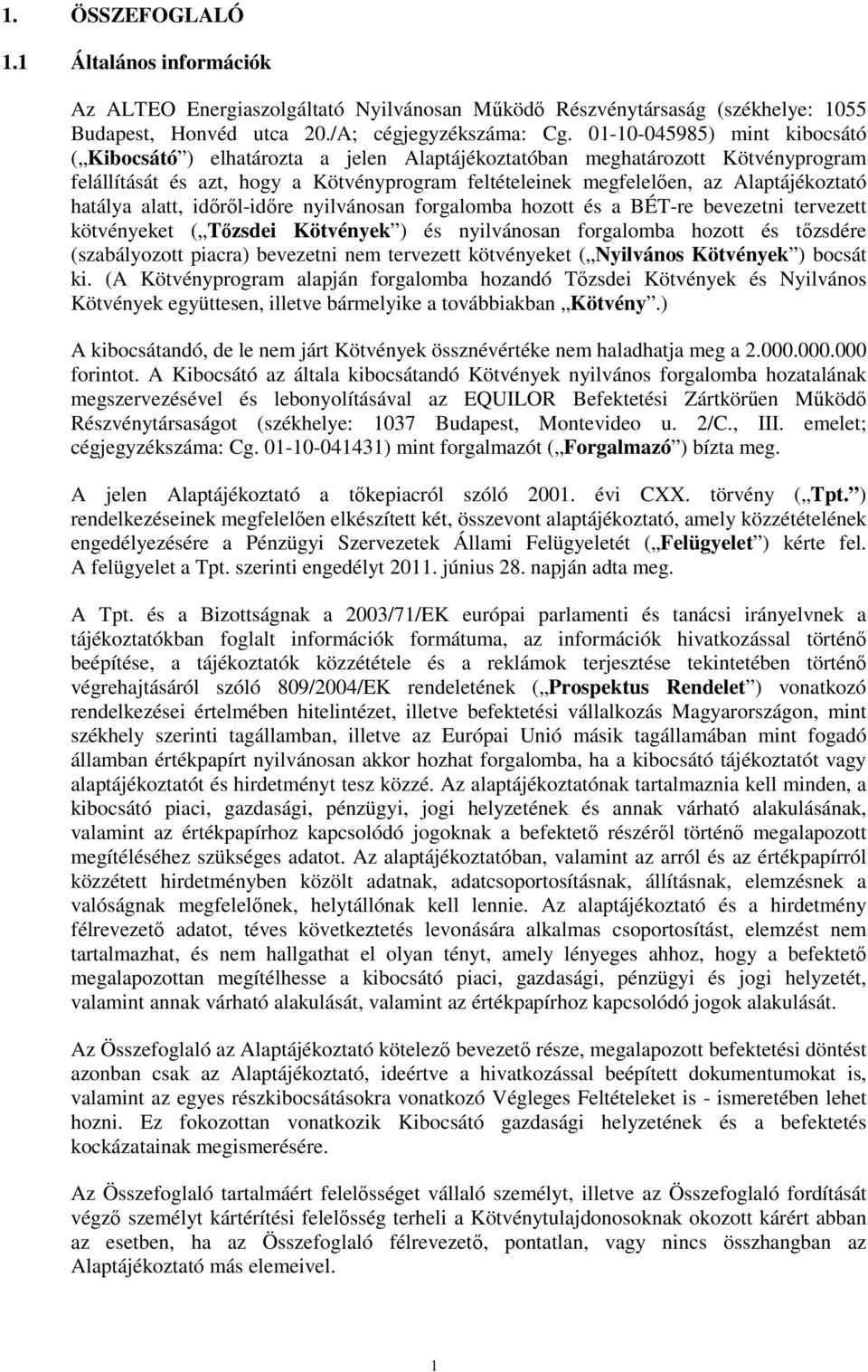 hatálya alatt, időről-időre nyilvánosan forgalomba hozott és a BÉT-re bevezetni tervezett kötvényeket ( Tőzsdei Kötvények ) és nyilvánosan forgalomba hozott és tőzsdére (szabályozott piacra)