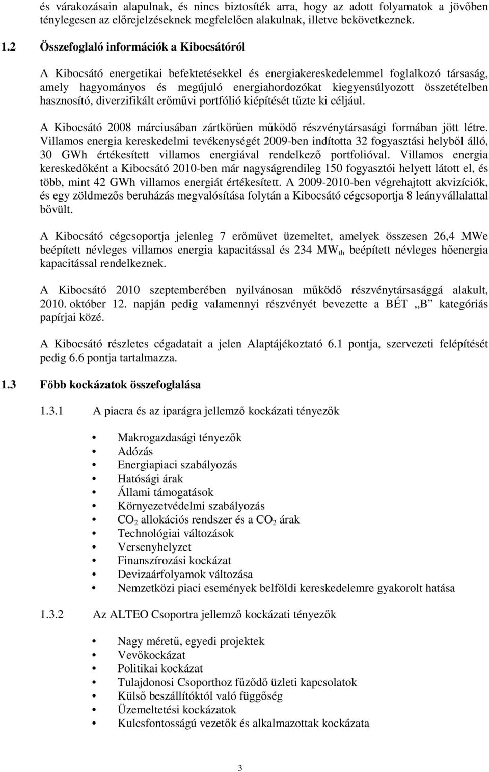 összetételben hasznosító, diverzifikált erőművi portfólió kiépítését tűzte ki céljául. A Kibocsátó 2008 márciusában zártkörűen működő részvénytársasági formában jött létre.