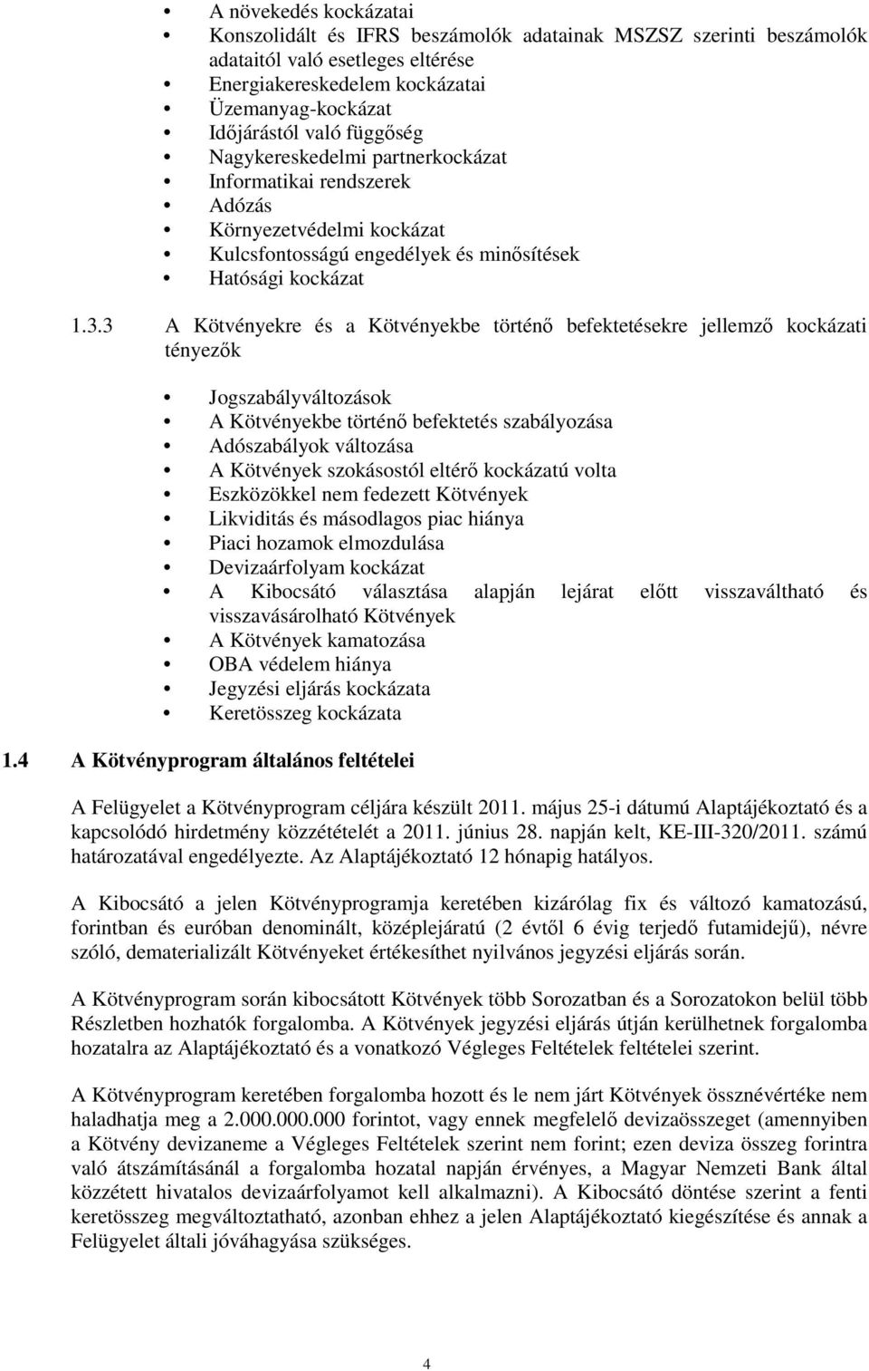 3 A Kötvényekre és a Kötvényekbe történő befektetésekre jellemző kockázati tényezők Jogszabályváltozások A Kötvényekbe történő befektetés szabályozása Adószabályok változása A Kötvények szokásostól