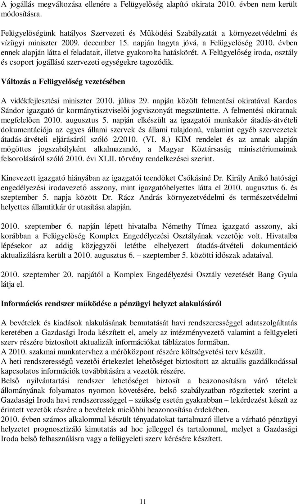 Változá a Felügyel ég vezetéében A vidékfejleztéi minizter 2010. júliu 29. napján közölt felmentéi okiratával Kardo Sándor igazgató úr kormánytiztviel i jogvizonyát megzüntette.