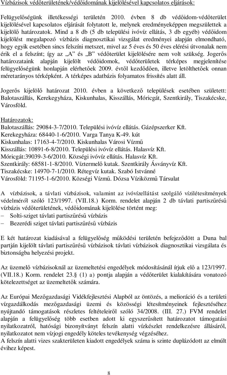 Mind a 8 db (5 db települéi ivóvíz ellátá, 3 db egyéb) véd idom kijelölét megalapozó vízbázi diagnoztikai vizgálat eredményei alapján elmondható, hogy egyik eetében inc felzíni metzet, mivel az 5 éve