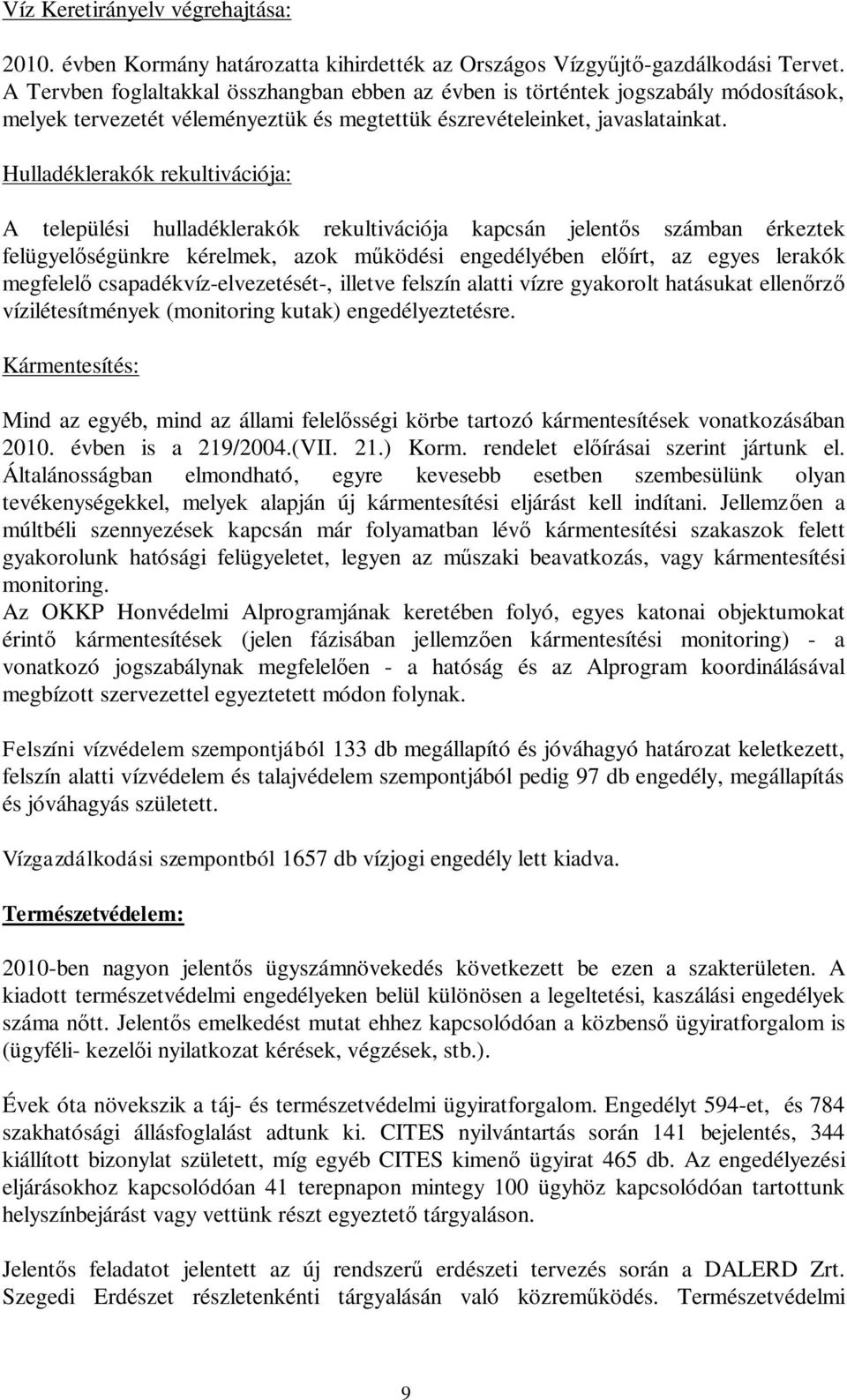 Hulladéklerakók rekultivációja: A települéi hulladéklerakók rekultivációja kapcán jelent zámban érkeztek felügyel égünkre kérelmek, azok m ködéi engedélyében el írt, az egye lerakók megfelel