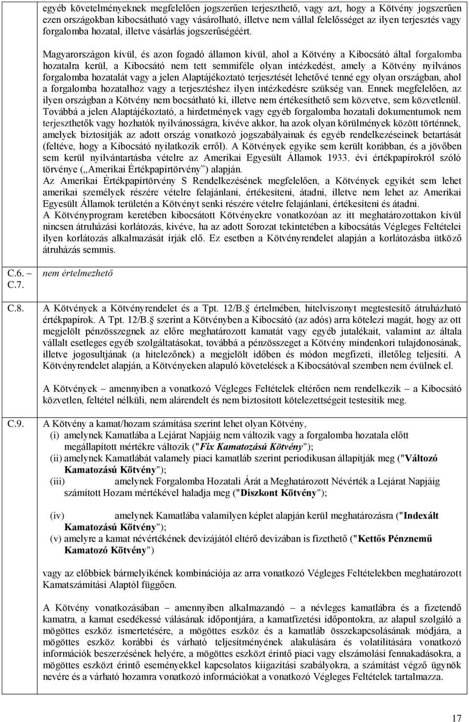 Magyarországon kívül, és azon fogadó államon kívül, ahol a Kötvény a Kibocsátó által forgalomba hozatalra kerül, a Kibocsátó nem tett semmiféle olyan intézkedést, amely a Kötvény nyilvános forgalomba