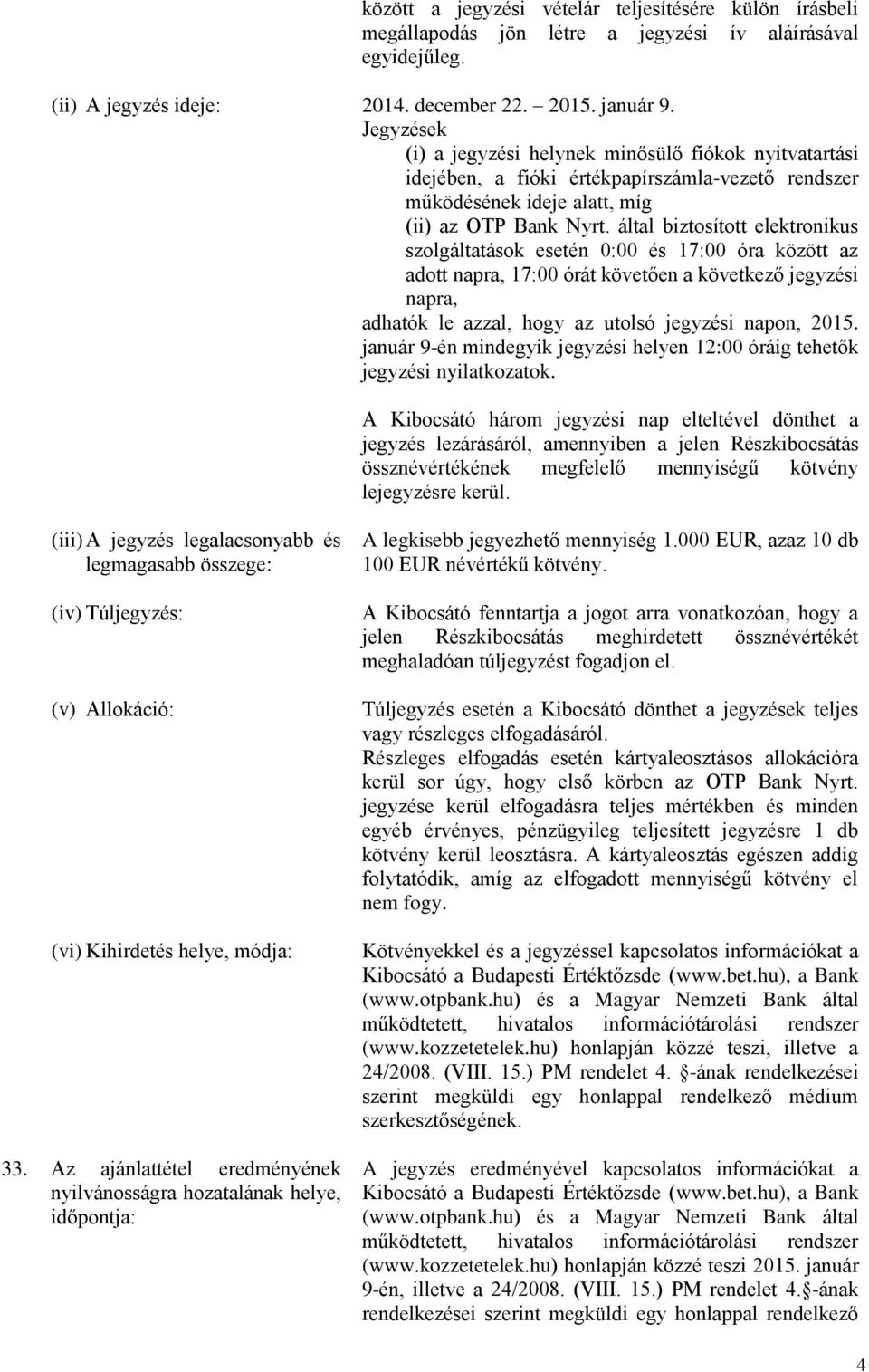 által biztosított elektronikus szolgáltatások esetén 0:00 és 17:00 óra között az adott napra, 17:00 órát követően a következő jegyzési napra, adhatók le azzal, hogy az utolsó jegyzési napon, 2015.