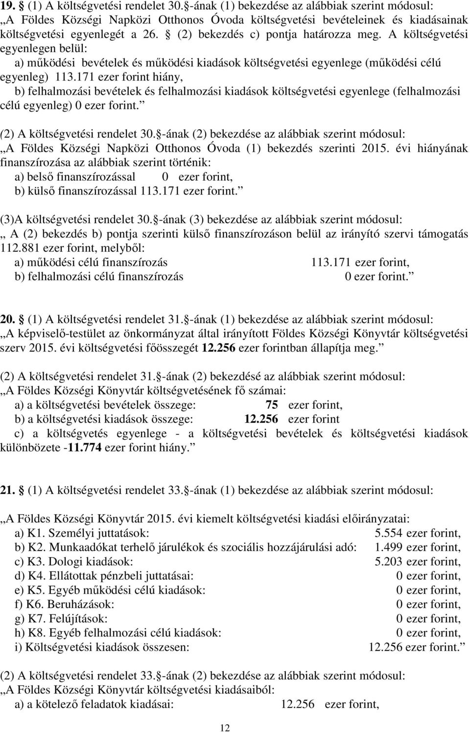 171 ezer forint hiány, b) felhalmozási bevételek és felhalmozási kiadások költségvetési egyenlege (felhalmozási célú egyenleg) 0 ezer forint. (2) A költségvetési rendelet 30.