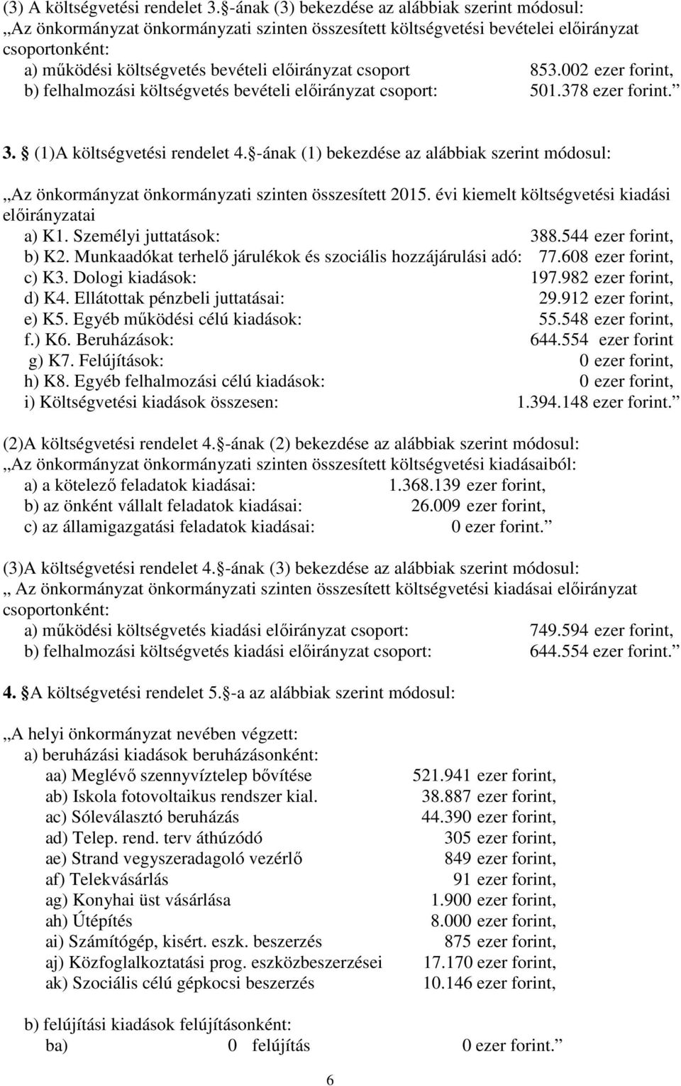 csoport 853.002 ezer forint, b) felhalmozási költségvetés bevételi előirányzat csoport: 501.378 ezer forint. 3. (1)A költségvetési rendelet 4.