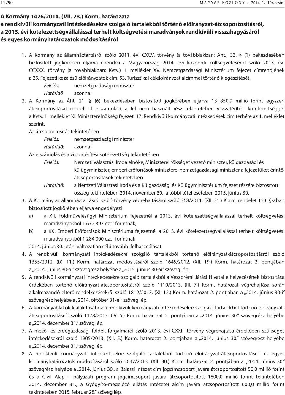 évi kötelezettségvállalással terhelt költségvetési maradványok rendkívüli visszahagyásáról és egyes kormányhatározatok módosításáról 1. A Kormány az államháztartásról szóló 2011. évi CXCV.