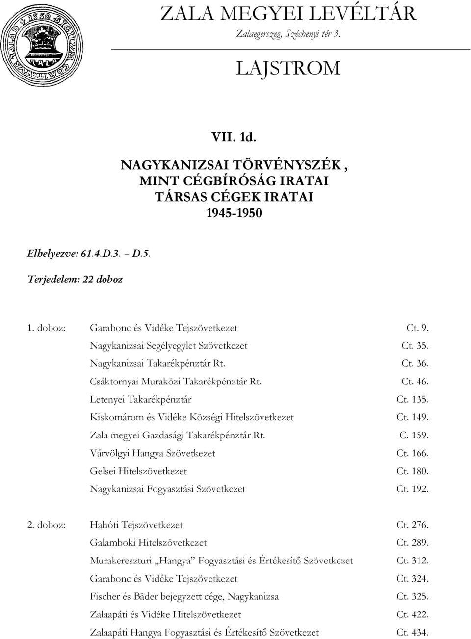 Letenyei Takarékpénztár Ct. 135. Kiskomárom és Vidéke Községi Hitelszövetkezet Ct. 149. Zala megyei Gazdasági Takarékpénztár Rt. C. 159. Várvölgyi Hangya Szövetkezet Ct. 166.