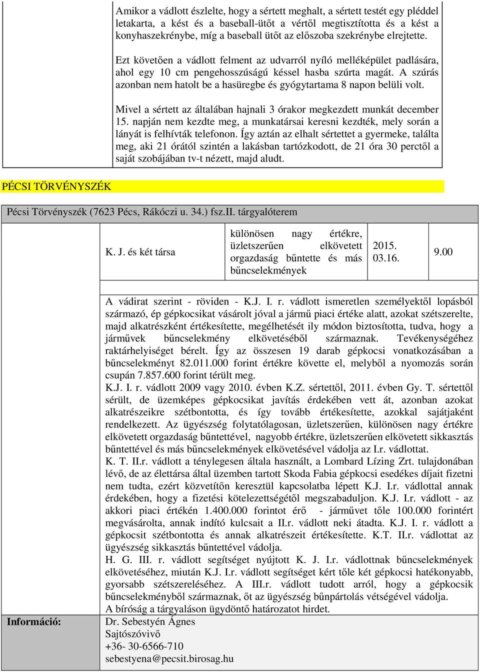 A szúrás azonban nem hatolt be a hasüregbe és gyógytartama 8 napon belüli volt. Mivel a sértett az általában hajnali 3 órakor megkezdett munkát december 15.