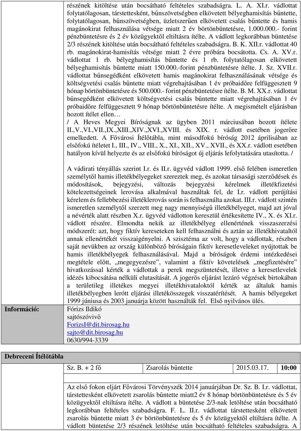 A vádlott legkorábban büntetése 2/3 részének kitöltése után bocsátható feltételes szabadságra. B. K. XII.r. vádlottat 40 rb. magánokirat-hamisítás vétsége miatt 2 évre próbára bocsátotta. Cs. A. XV.r. vádlottat 1 rb.