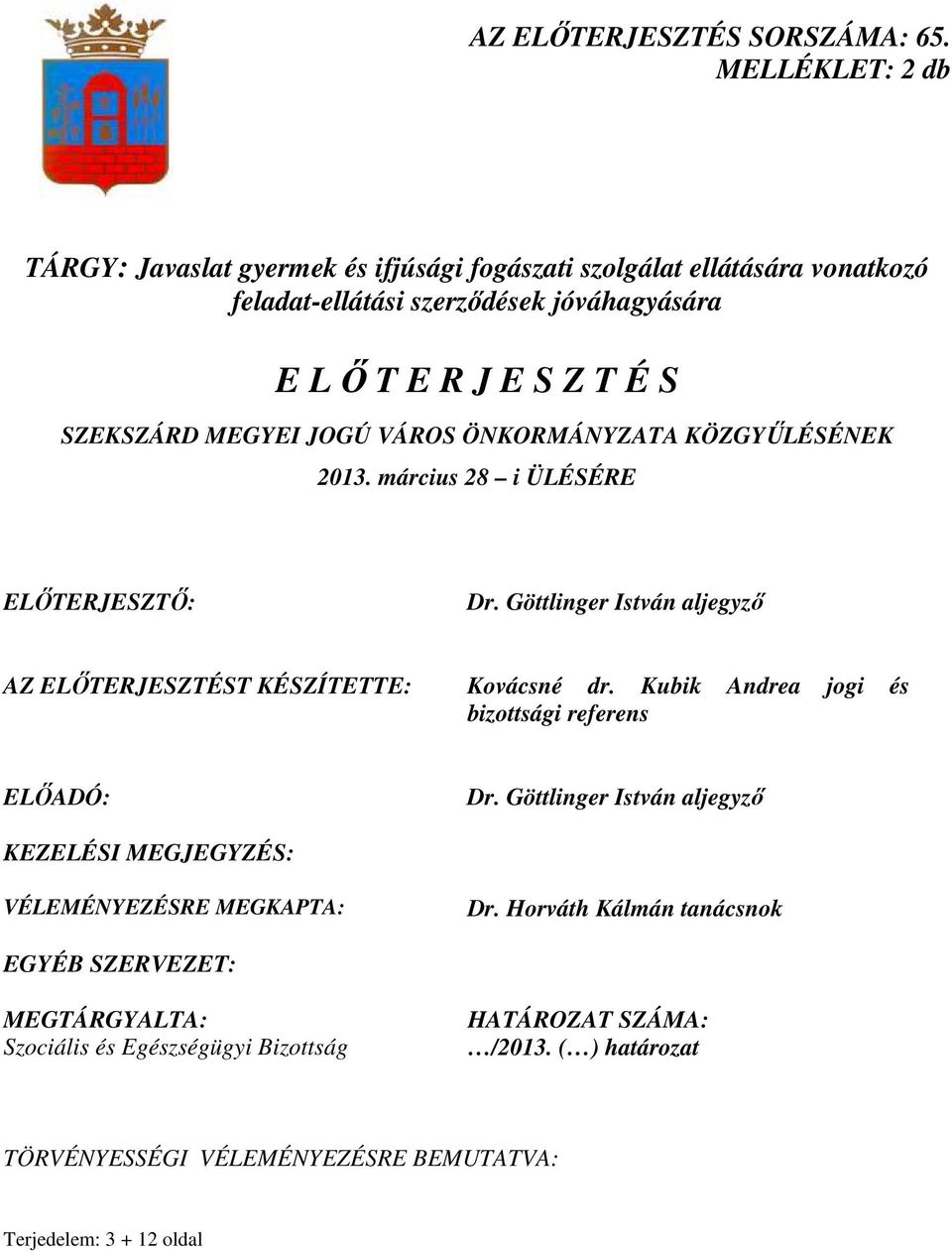 MEGYEI JOGÚ VÁROS ÖNKORMÁNYZATA KÖZGYŐLÉSÉNEK 2013. március 28 i ÜLÉSÉRE ELİTERJESZTİ: Dr. Göttlinger István aljegyzı AZ ELİTERJESZTÉST KÉSZÍTETTE: Kovácsné dr.