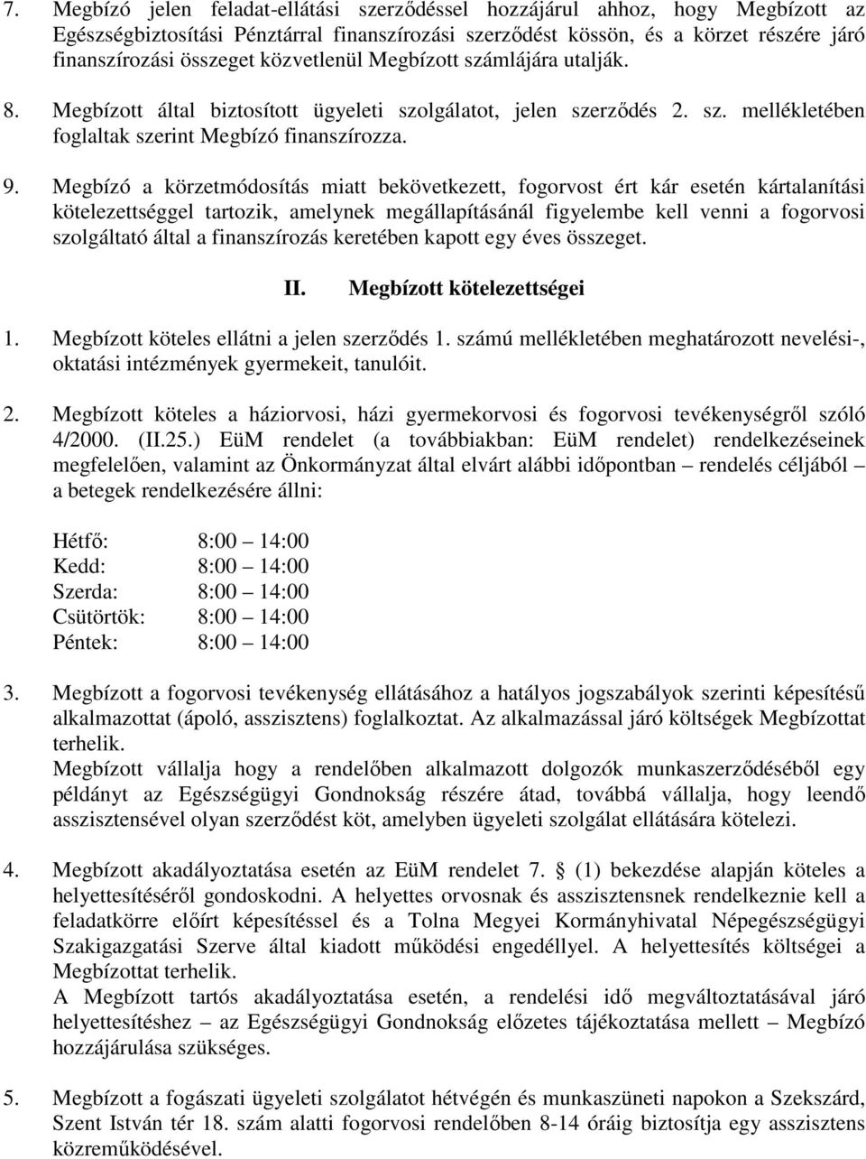 Megbízó a körzetmódosítás miatt bekövetkezett, fogorvost ért kár esetén kártalanítási kötelezettséggel tartozik, amelynek megállapításánál figyelembe kell venni a fogorvosi szolgáltató által a