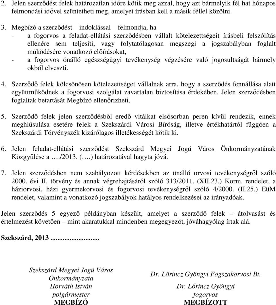 jogszabályban foglalt mőködésére vonatkozó elıírásokat, - a fogorvos önálló egészségügyi tevékenység végzésére való jogosultságát bármely okból elveszti. 4.