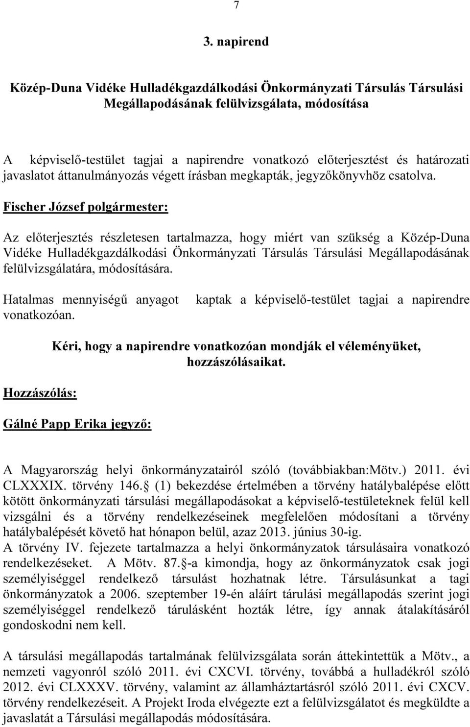 Az előterjesztés részletesen tartalmazza, hogy miért van szükség a Közép-Duna Vidéke Hulladékgazdálkodási Önkormányzati Társulás Társulási Megállapodásának felülvizsgálatára, módosítására.