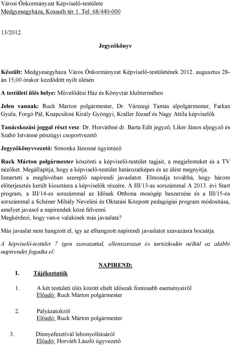 Várszegi Tamás alpolgármester, Farkas Gyula, Forgó Pál, Knapcsikné Király Gyöngyi, Kraller József és Nagy Attila képviselők Tanácskozási joggal részt vesz: Dr. Horváthné dr.