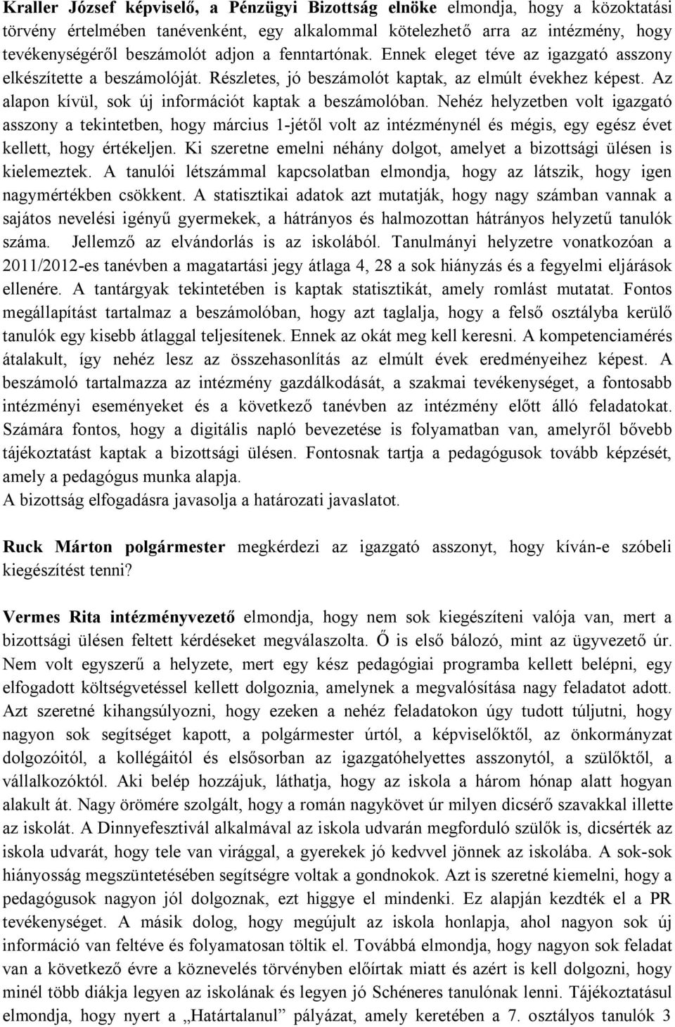 Nehéz helyzetben volt igazgató asszony a tekintetben, hogy március 1-jétől volt az intézménynél és mégis, egy egész évet kellett, hogy értékeljen.