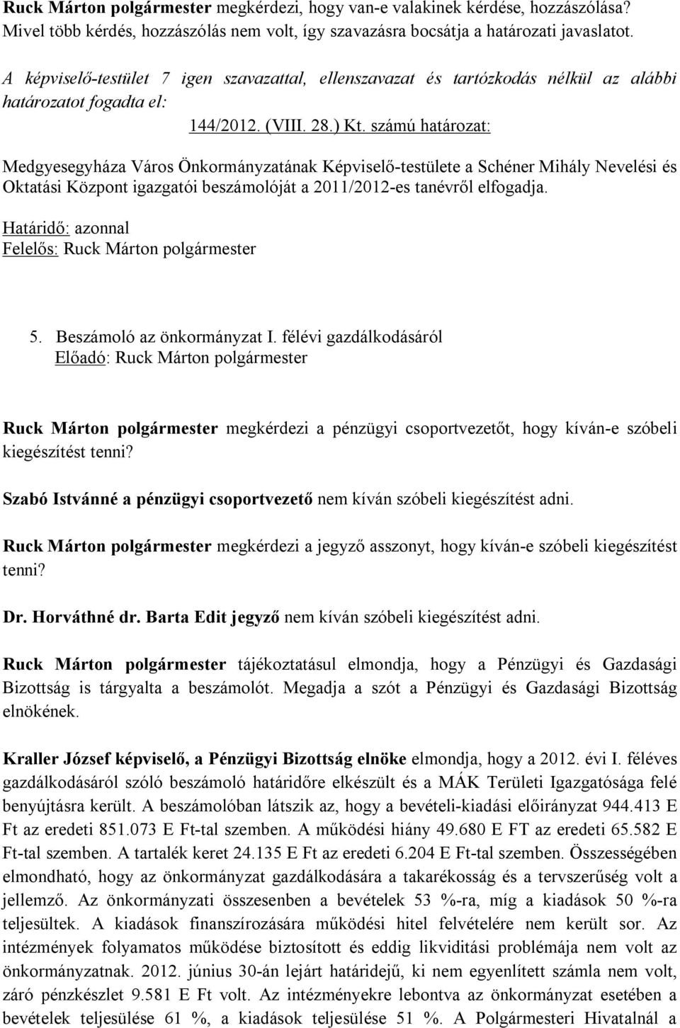 számú határozat: Medgyesegyháza Város Önkormányzatának Képviselő-testülete a Schéner Mihály Nevelési és Oktatási Központ igazgatói beszámolóját a 2011/2012-es tanévről elfogadja.