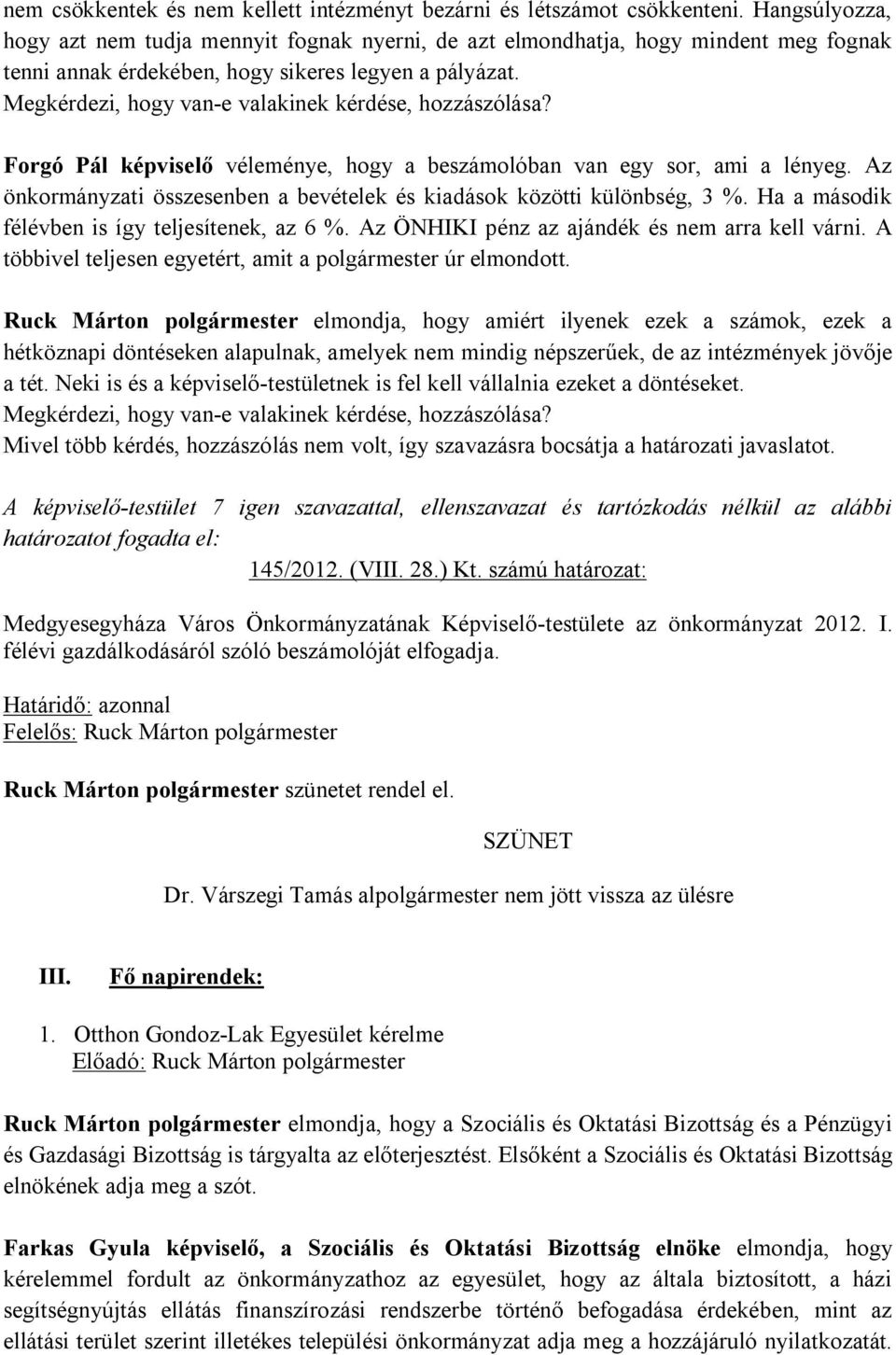 Megkérdezi, hogy van-e valakinek kérdése, hozzászólása? Forgó Pál képviselő véleménye, hogy a beszámolóban van egy sor, ami a lényeg.