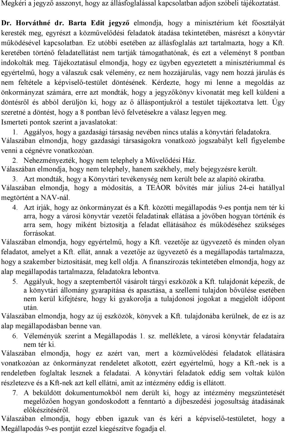 Ez utóbbi esetében az állásfoglalás azt tartalmazta, hogy a Kft. keretében történő feladatellátást nem tartják támogathatónak, és ezt a véleményt 8 pontban indokolták meg.