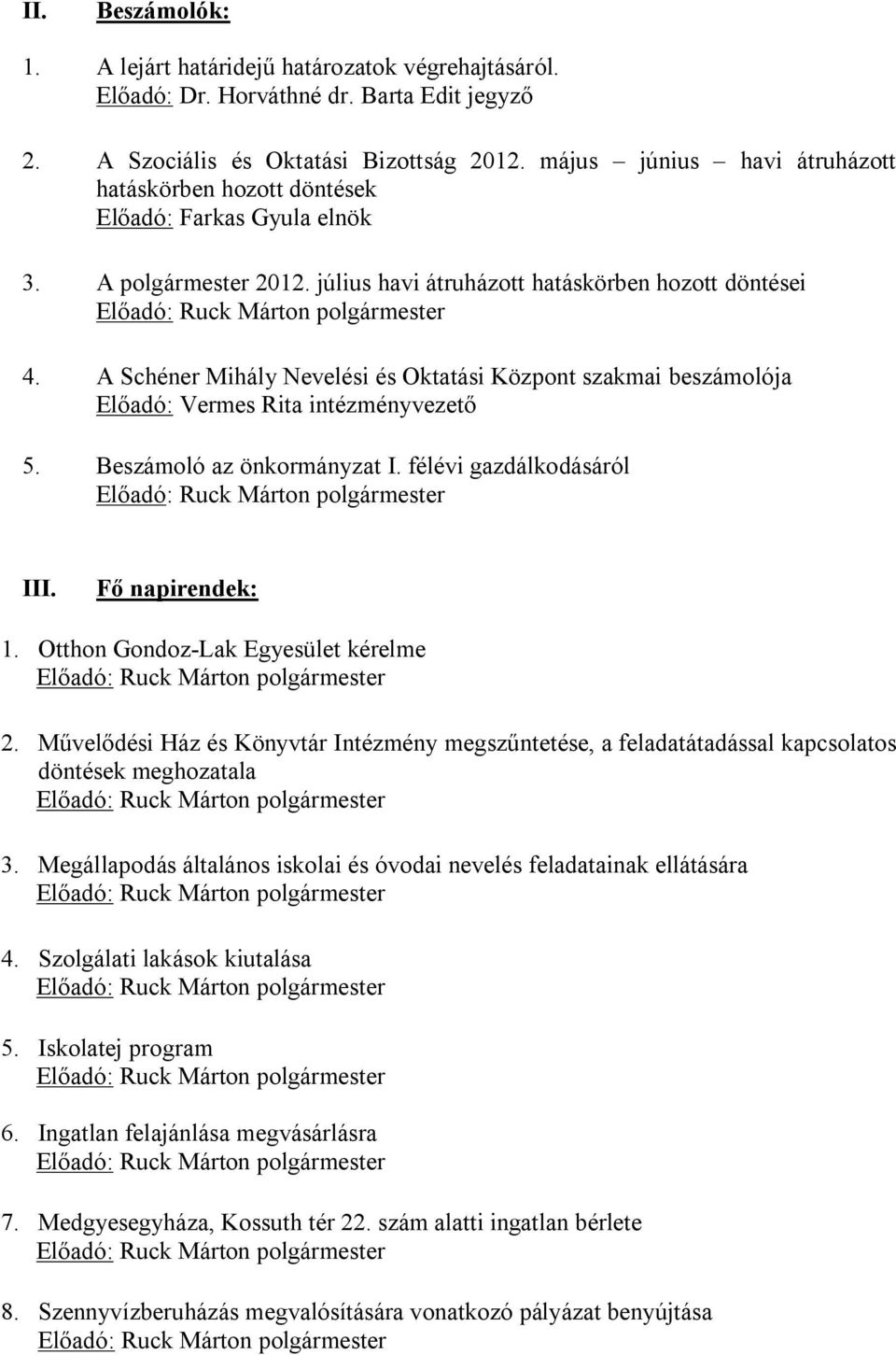 A Schéner Mihály Nevelési és Oktatási Központ szakmai beszámolója Előadó: Vermes Rita intézményvezető 5. Beszámoló az önkormányzat I. félévi gazdálkodásáról III. Fő napirendek: 1.