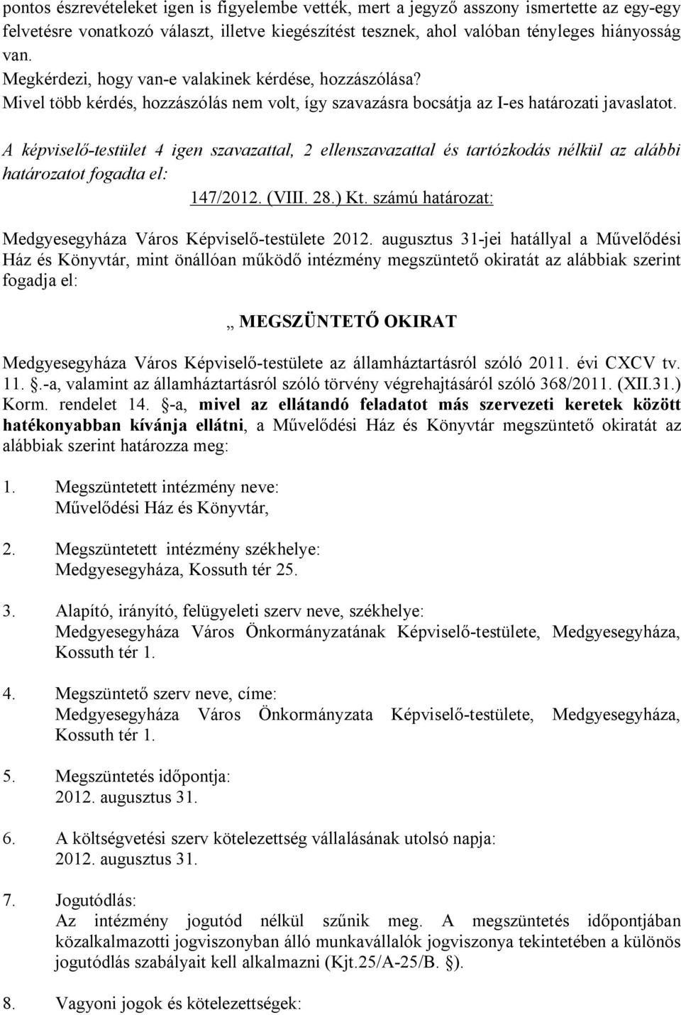 A képviselő-testület 4 igen szavazattal, 2 ellenszavazattal és tartózkodás nélkül az alábbi határozatot fogadta el: 147/2012. (VIII. 28.) Kt.