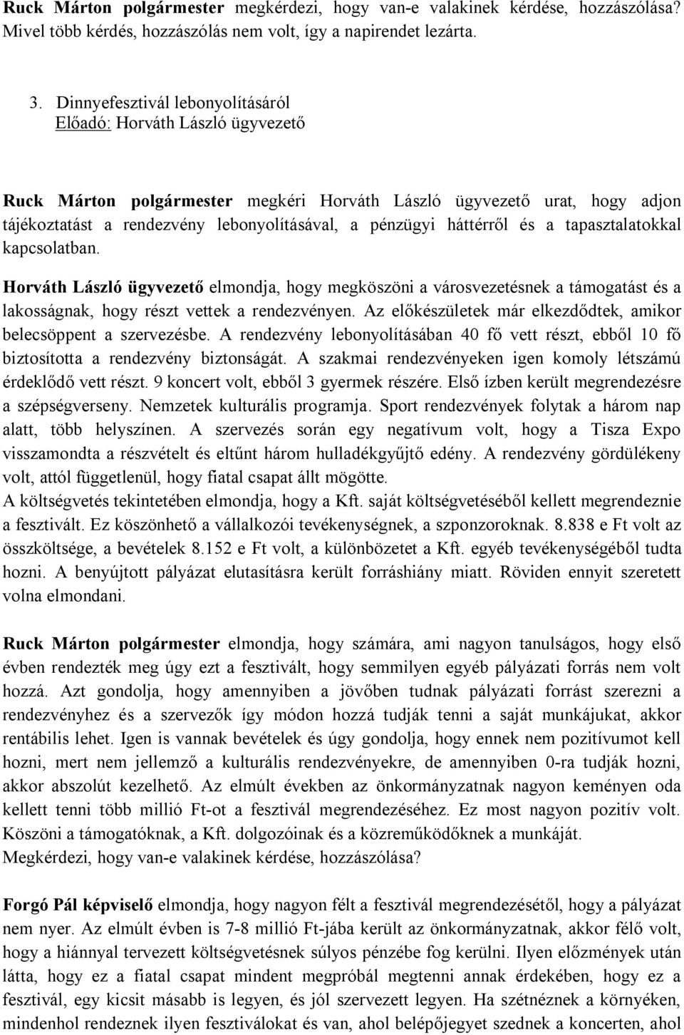 háttérről és a tapasztalatokkal kapcsolatban. Horváth László ügyvezető elmondja, hogy megköszöni a városvezetésnek a támogatást és a lakosságnak, hogy részt vettek a rendezvényen.