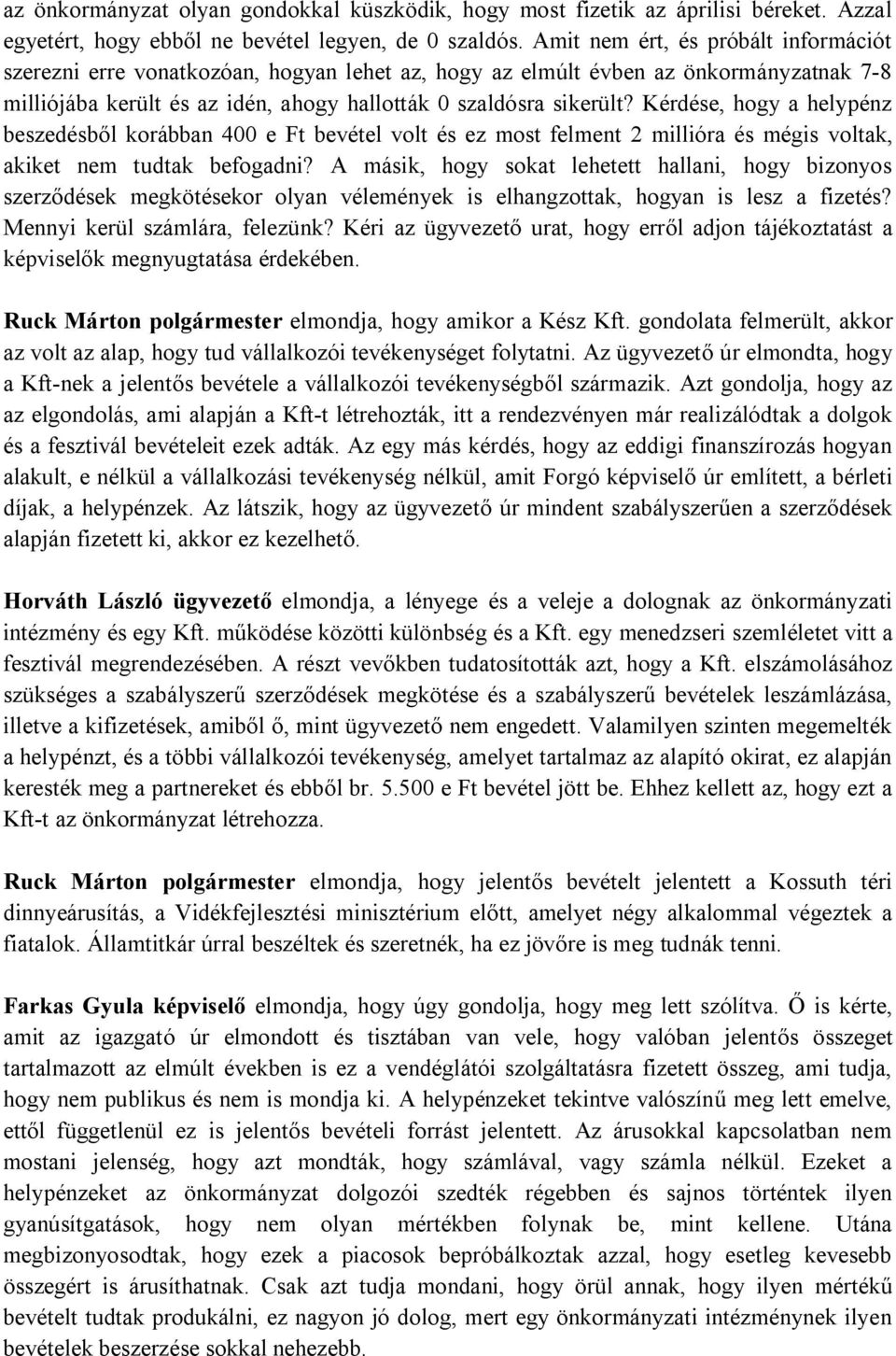 Kérdése, hogy a helypénz beszedésből korábban 400 e Ft bevétel volt és ez most felment 2 millióra és mégis voltak, akiket nem tudtak befogadni?