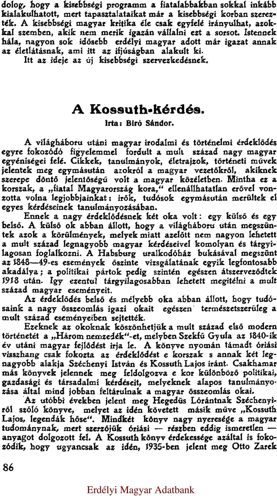 Istennek hála, nagyon sok idősebb erdélyi magyar adott már igazat annak az életlátásnak, ami itt az ifjúságban alakult ki. Itt az ideje az új kisebbségi szervezkedésnek. A Kossuth-Kérdés.