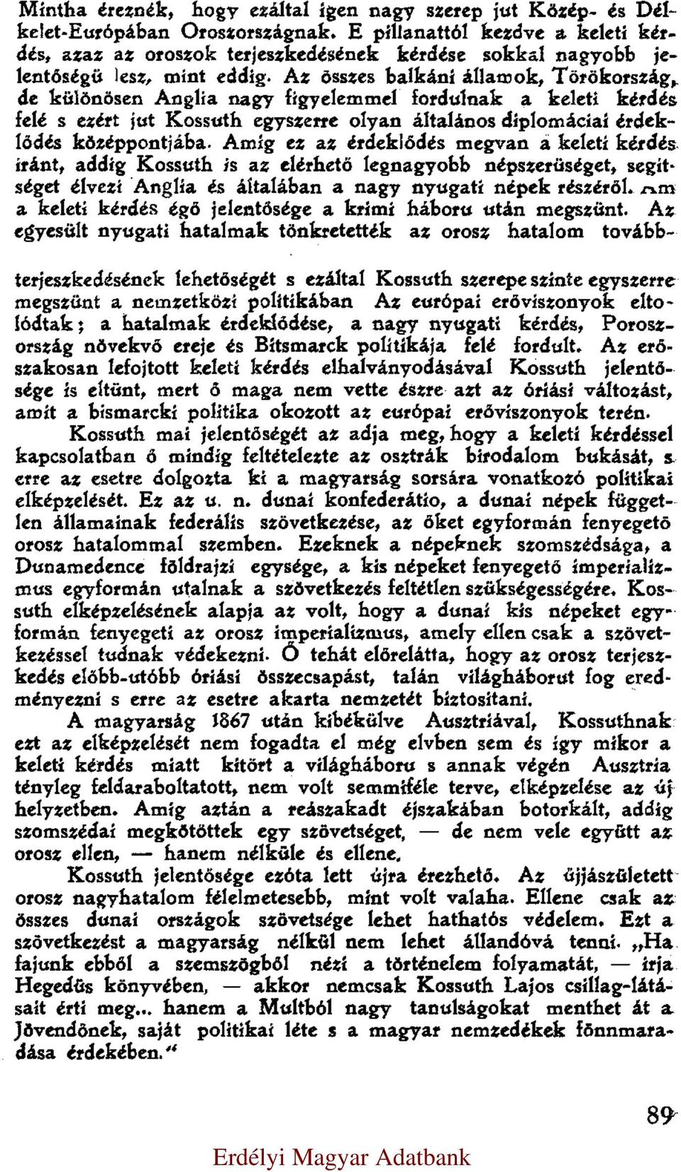 Az összes balkáni államok, Törökország, de különösen Anglia nagy figyelemmel fordulnak a keleti kérdés felé s ezért jut Kossuth egyszerre olyan általános diplomáciai érdeklődés középpontjába.