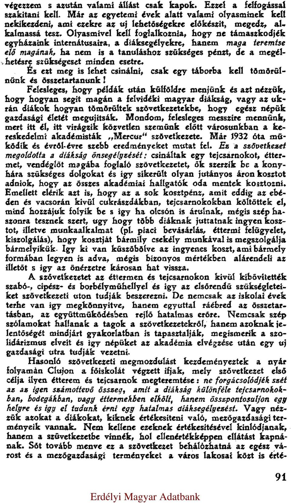 Olyasmivel kell foglalkoznia, hogy ne támaszkodjék egyházaink internátusaira, a diáksegélyekre, hanem maga teremtse elő magának, ha nem is a tanuláshoz szükséges pénzt, de a megélhetésre szükségeset