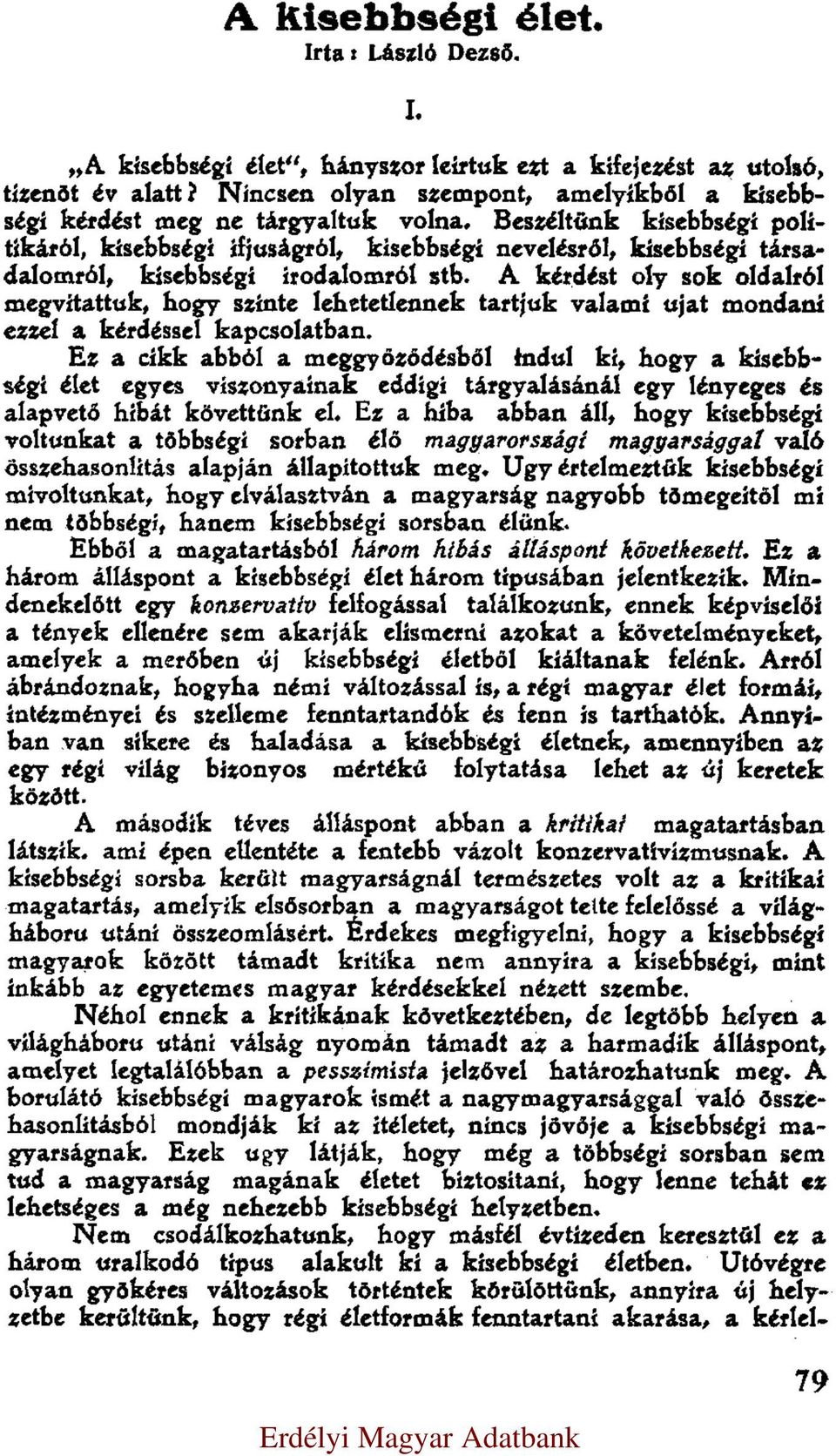 Beszéltünk kisebbségi politikáról, kisebbségi ifjuságról, kisebbségi nevelésről, kisebbségi társadalomról, kisebbségi irodalomról stb.