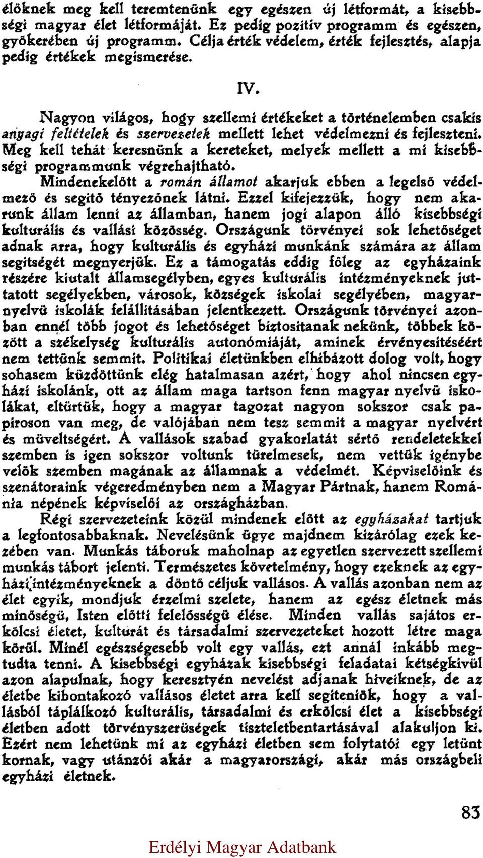 Nagyon világos, hogy szellemi értékeket a történelemben csakis angagi feltételek és szervezetek mellett lehet védelmezni és fejleszteni.