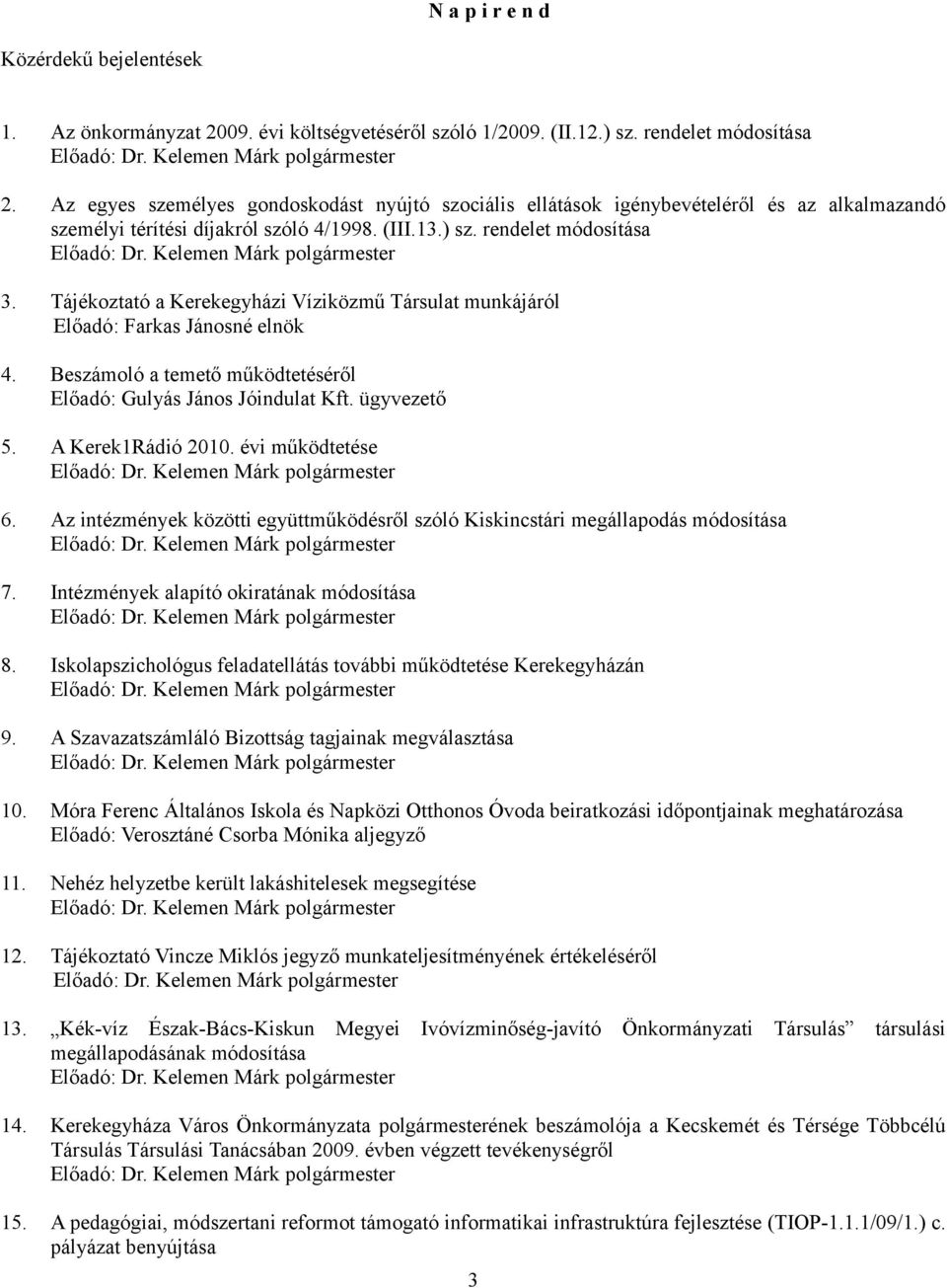 Kelemen Márk polgármester 3. Tájékoztató a Kerekegyházi Víziközmű Társulat munkájáról Előadó: Farkas Jánosné elnök 4. Beszámoló a temető működtetéséről Előadó: Gulyás János Jóindulat Kft. ügyvezető 5.