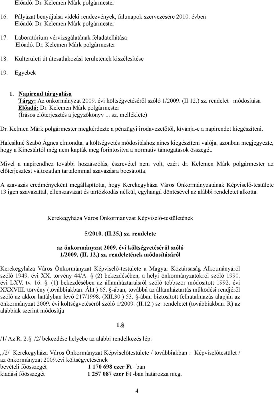 Napirend tárgyalása Tárgy: Az önkormányzat 2009. évi költségvetéséről szóló 1/2009. (II.12.) sz. rendelet módosítása Előadó: Dr. Kelemen Márk polgármester (Írásos előterjesztés a jegyzőkönyv 1. sz. melléklete) Dr.