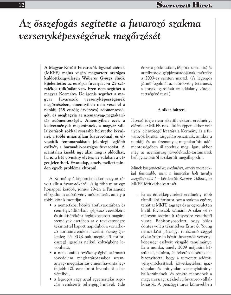 De igenis segíthet a magyar fuvarozók versenyképességének megôrzésében, amennyiben nem veszi el a napidíj (25 euróig érvényes) adómentességét, és meghagyja az üzemanyag-megtakarítás adómentességét.