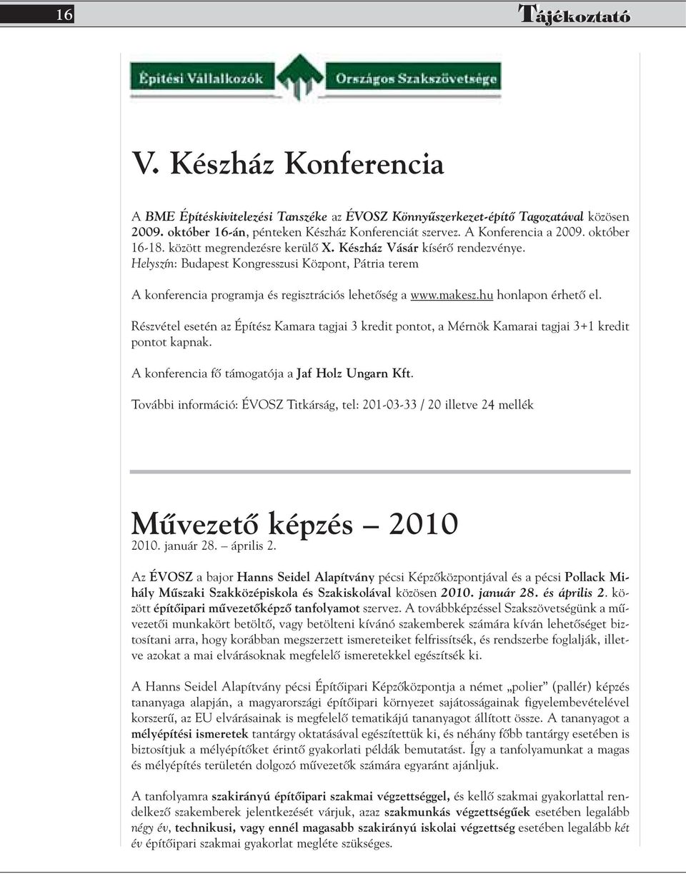 Helyszín: Budapest Kongresszusi Központ, Pátria terem A konferencia programja és regisztrációs lehetôség a www.makesz.hu honlapon érhetô el.