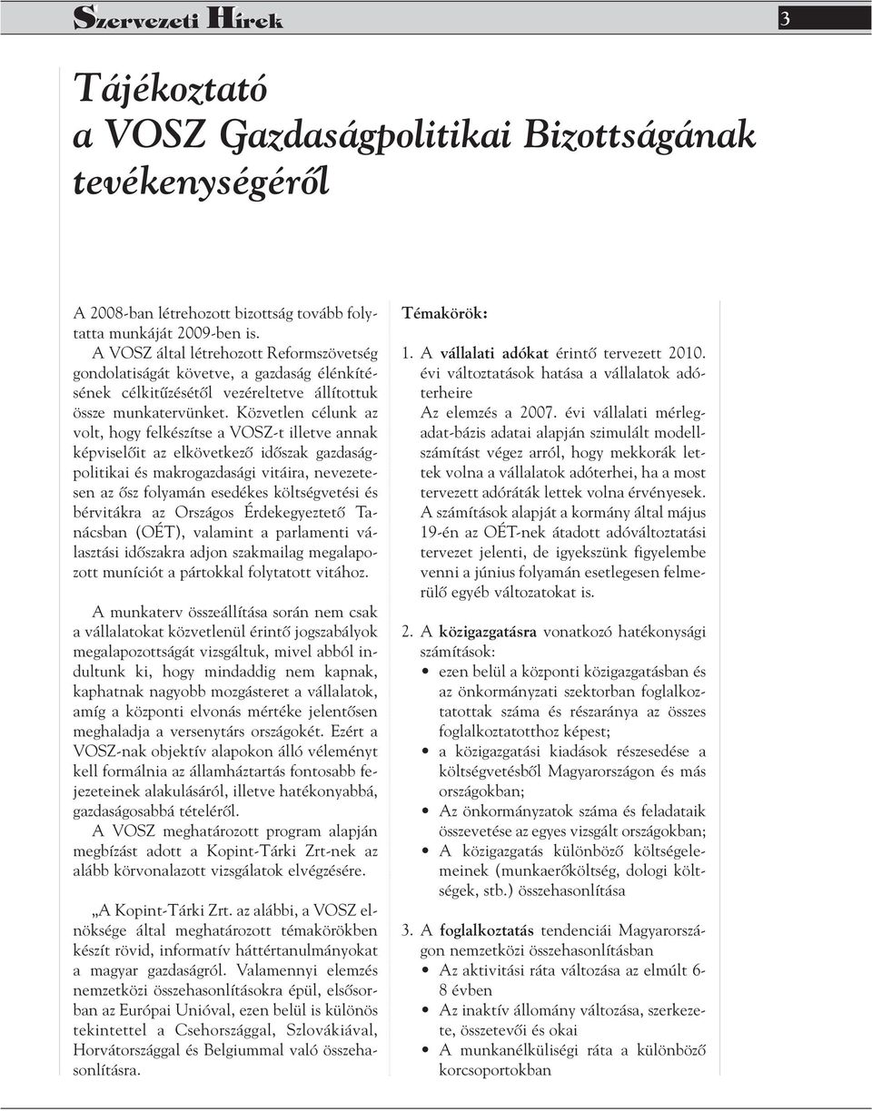 Közvetlen célunk az volt, hogy felkészítse a VOSZ-t illetve annak képviselôit az elkövetkezô idôszak gazdaságpolitikai és makrogazdasági vitáira, nevezetesen az ôsz folyamán esedékes költségvetési és