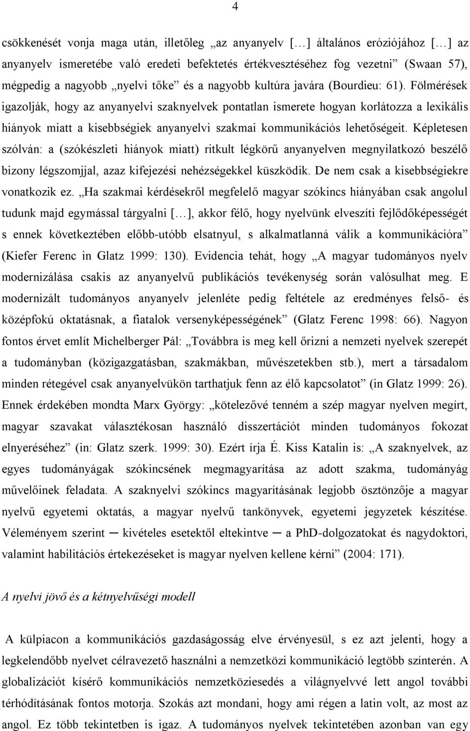 Fölmérések igazolják, hogy az anyanyelvi szaknyelvek pontatlan ismerete hogyan korlátozza a lexikális hiányok miatt a kisebbségiek anyanyelvi szakmai kommunikációs lehetőségeit.