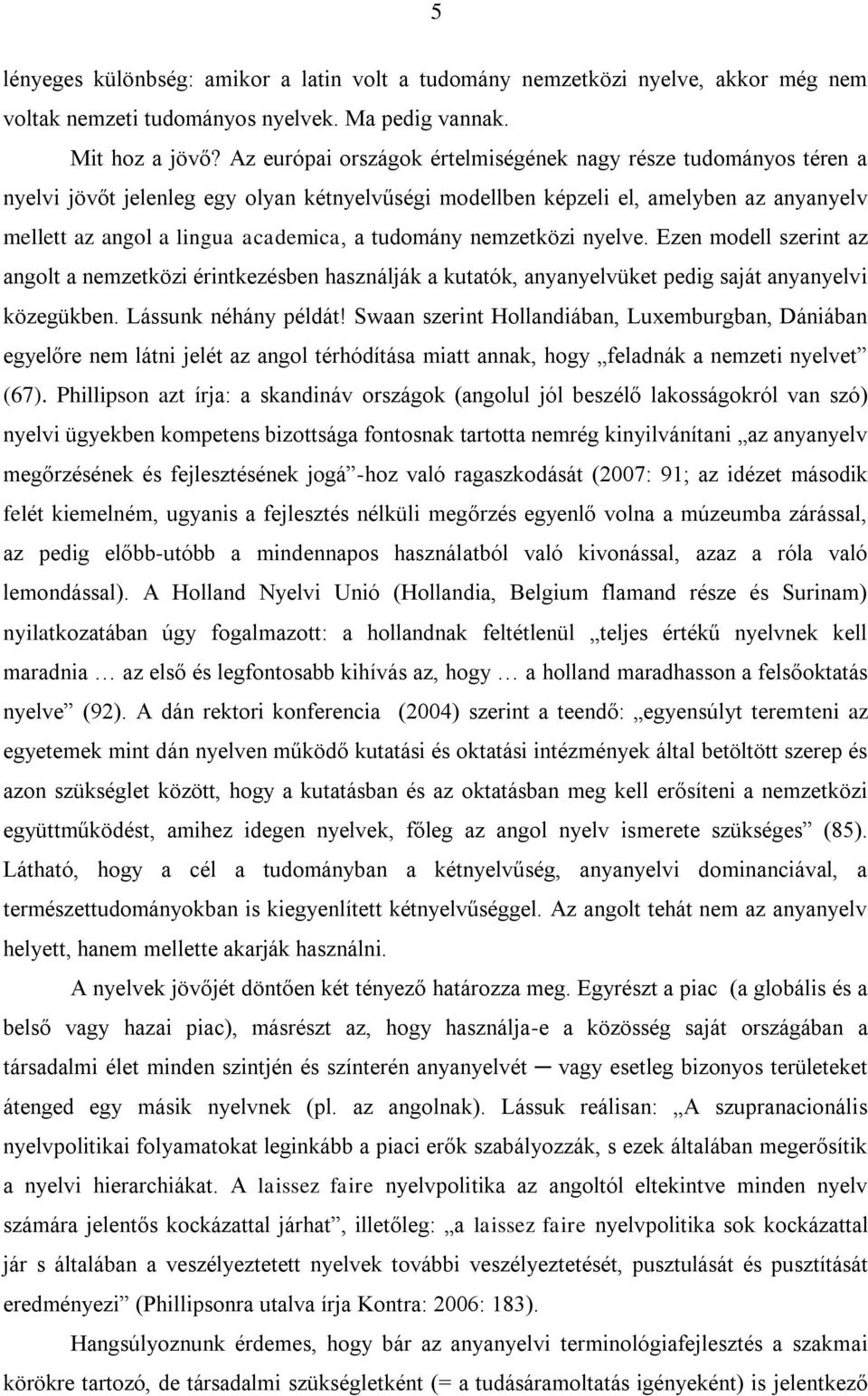 tudomány nemzetközi nyelve. Ezen modell szerint az angolt a nemzetközi érintkezésben használják a kutatók, anyanyelvüket pedig saját anyanyelvi közegükben. Lássunk néhány példát!