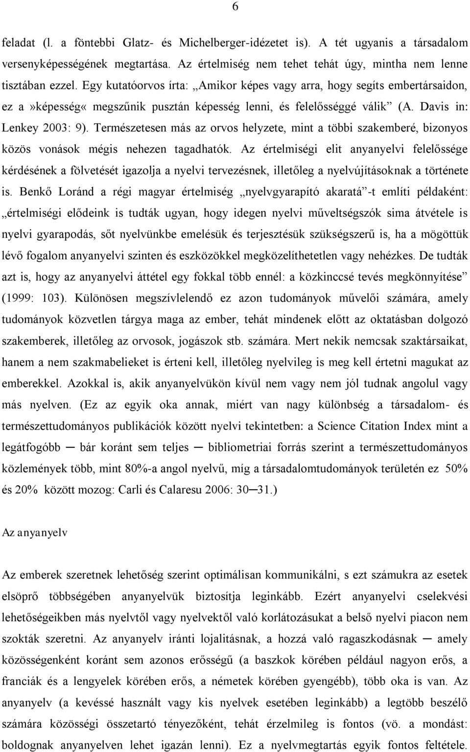 Természetesen más az orvos helyzete, mint a többi szakemberé, bizonyos közös vonások mégis nehezen tagadhatók.