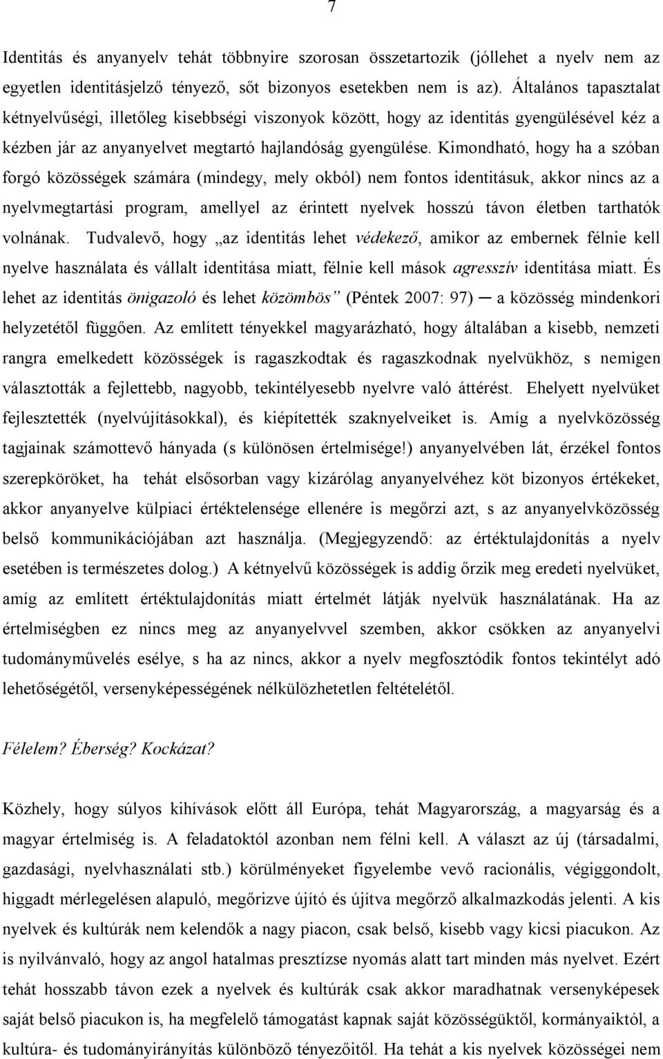 Kimondható, hogy ha a szóban forgó közösségek számára (mindegy, mely okból) nem fontos identitásuk, akkor nincs az a nyelvmegtartási program, amellyel az érintett nyelvek hosszú távon életben