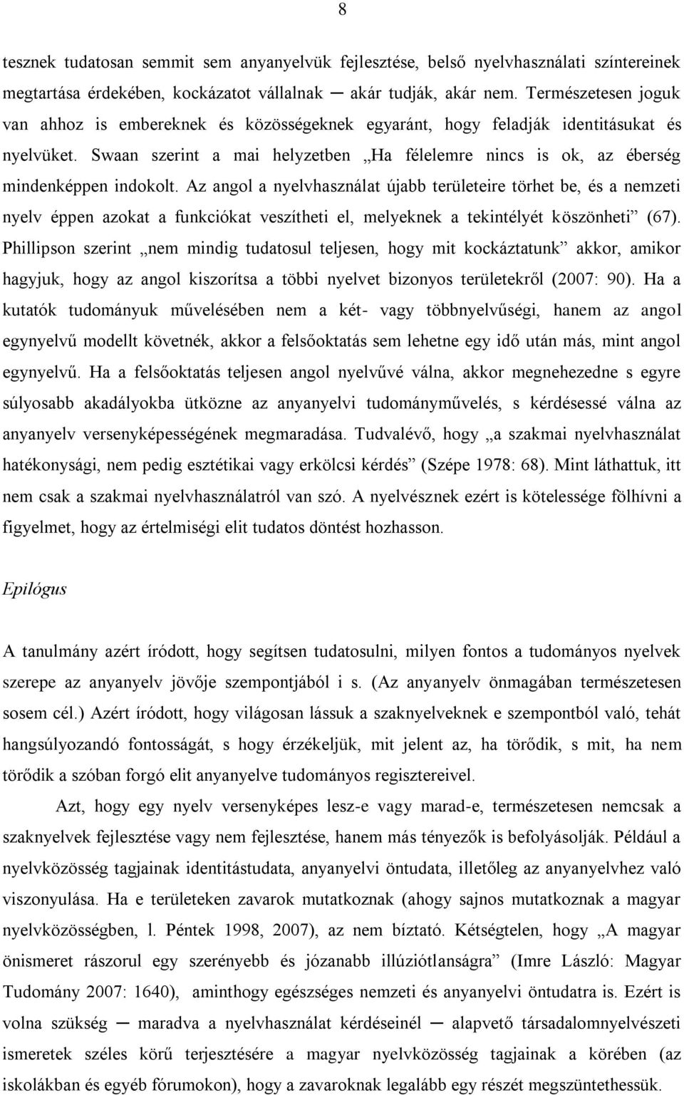 Swaan szerint a mai helyzetben Ha félelemre nincs is ok, az éberség mindenképpen indokolt.